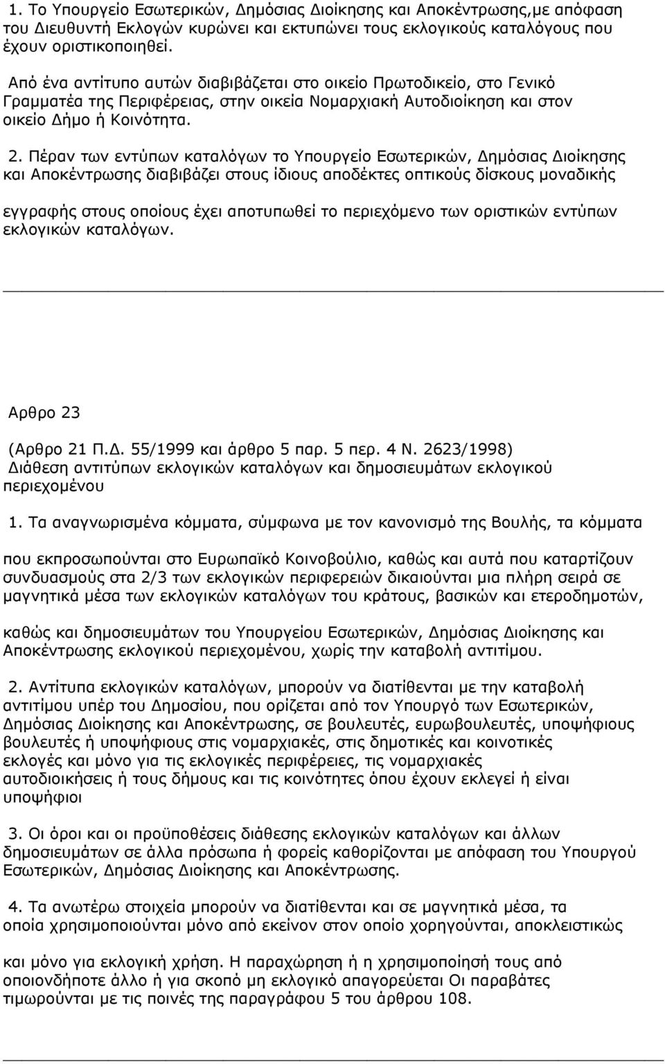 Πέραν των εντύπων καταλόγων το Υπουργείο Εσωτερικών, ηµόσιας ιοίκησης και Αποκέντρωσης διαβιβάζει στους ίδιους αποδέκτες οπτικούς δίσκους µοναδικής εγγραφής στους οποίους έχει αποτυπωθεί το