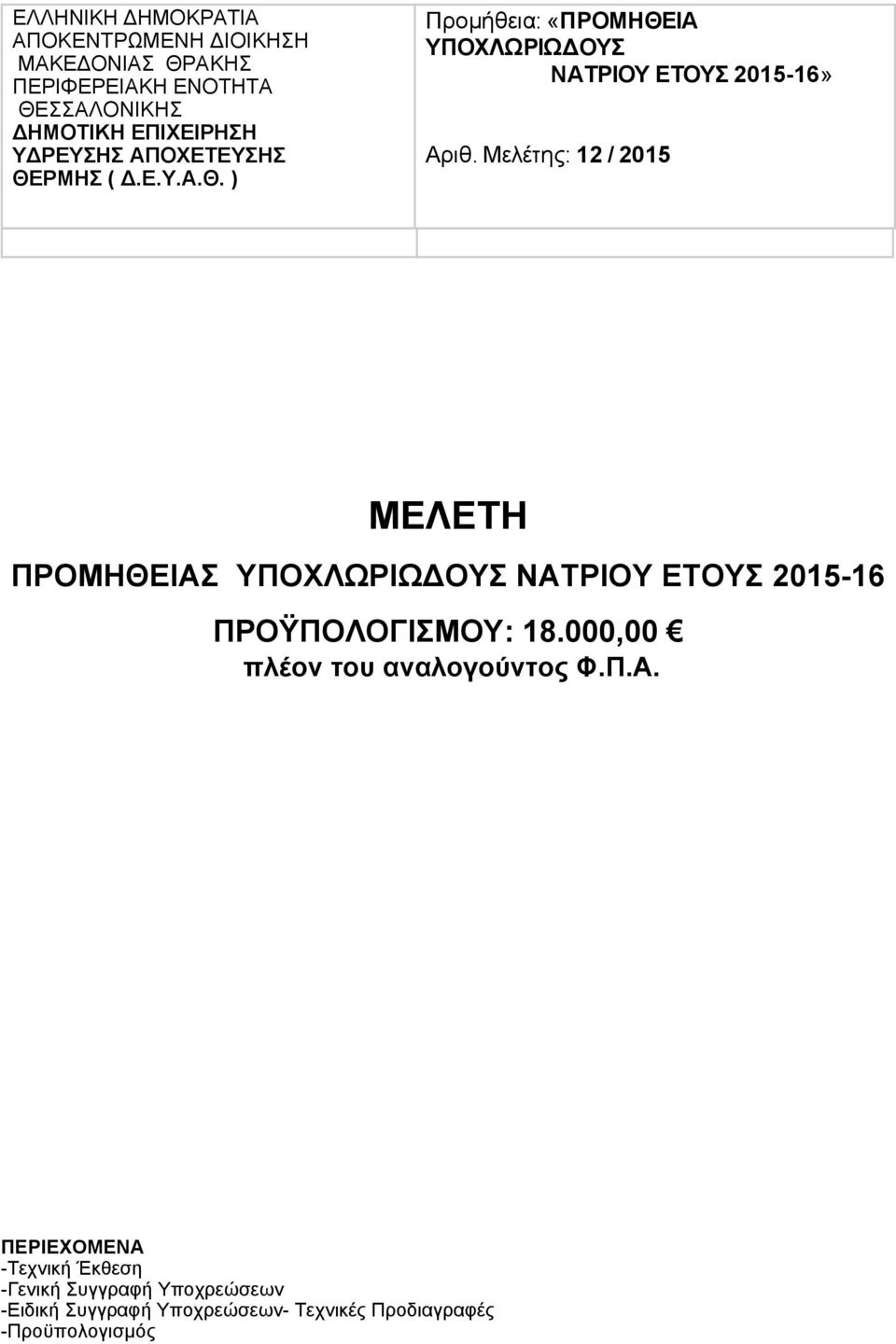 Μελέτης: 12 / 2015 ΜΕΛΕΤΗ ΠΡΟΜΗΘΕΙΑΣ ΥΠΟΧΛΩΡΙΩΔΟΥΣ ΝΑΤΡΙΟΥ ΕΤΟΥΣ 2015-16 ΠΡΟΫΠΟΛΟΓΙΣΜΟΥ: 18.