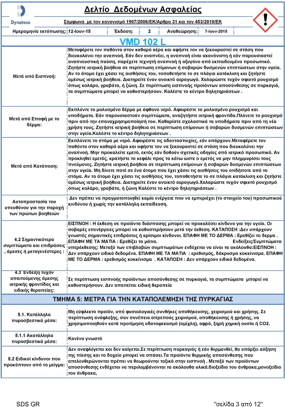 Ζητήστε ιατρική βοήθεια σε περίπτωση επίμονων ή σοβαρών δυσμενών επιπτώσεων στην υγεία. Αν το άτομο έχει χάσει τις αισθήσεις του, τοποθετήστε το σε πλάγια κατάκλιση και ζητήστε αμέσως ιατρική βοήθεια.