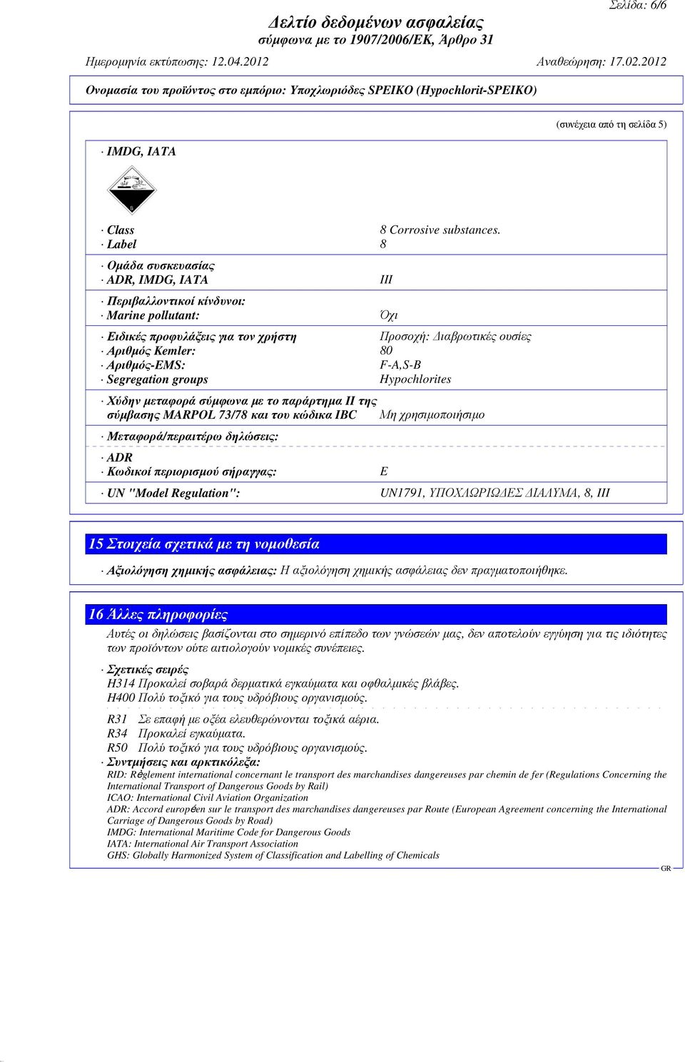 Segregation groups Hypochlorites Χύδην µεταφορά σύµφωνα µε το παράρτηµα II της σύµβασης MARPOL 73/78 και του κώδικα IBC Μεταφορά/περαιτέρω δηλώσεις: ADR Κωδικοί περιορισµού σήραγγας: E Μη