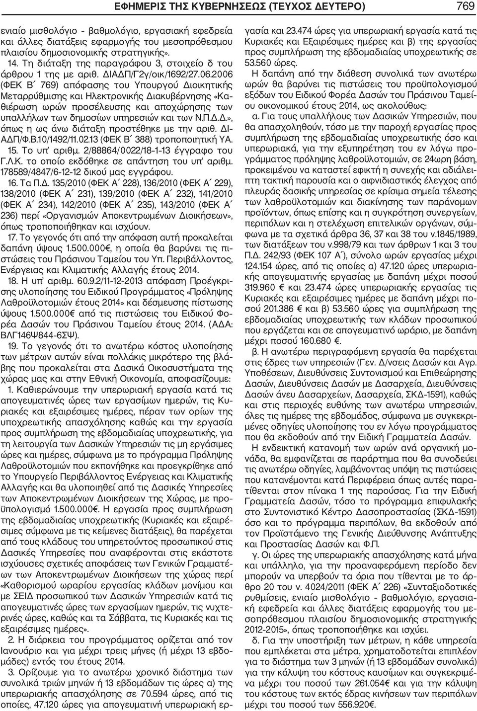 2006 (ΦΕΚ Β 769) απόφασης του Υπουργού Διοικητικής Μεταρρύθμισης και Ηλεκτρονικής Διακυβέρνησης «Κα θιέρωση ωρών προσέλευσης και αποχώρησης των υπαλλήλων των δημοσίων υπηρεσιών και των Ν.Π.Δ.Δ.», όπως η ως άνω διάταξη προστέθηκε με την αριθ.