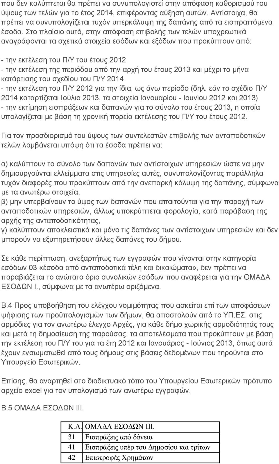 Στο πλαίσιο αυτό, στην απόφαση επιβολής των τελών υποχρεωτικά αναγράφονται τα σχετικά στοιχεία εσόδων και εξόδων που προκύπτουν από: - την εκτέλεση του Π/Υ του έτους 2012 - την εκτέλεση της περιόδου