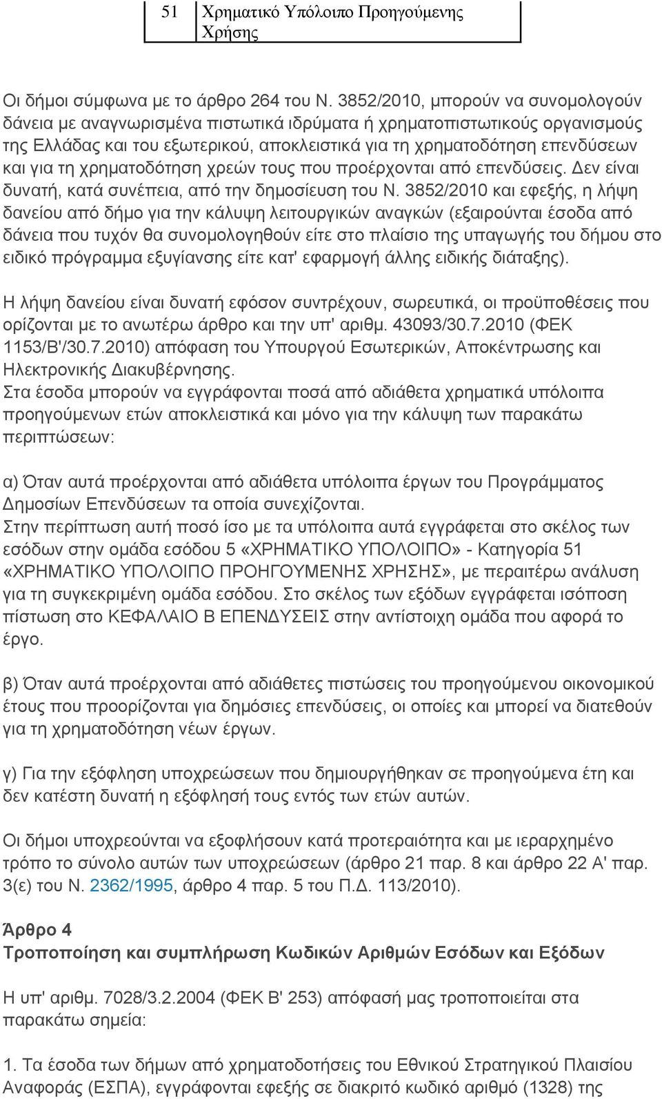 χρηματοδότηση χρεών τους που προέρχονται από επενδύσεις. Δεν είναι δυνατή, κατά συνέπεια, από την δημοσίευση του Ν.