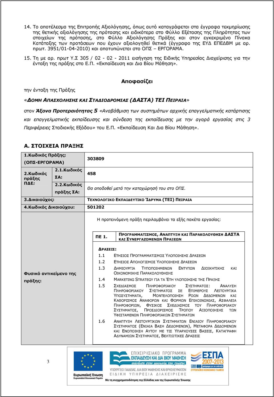 3951/01-04-2010) και αποτυπώνεται στο ΟΠΣ ΕΡΓΟΡΑΜΑ. 15. Τη µε αρ. πρωτ Υ.Σ 305 / 02-02 - 2011 εισήγηση της Ειδικής Υπηρεσίας ιαχείρισης για την ένταξη της πράξης στο Ε.Π. «Εκπαίδευση και ια Βίου Μάθηση».