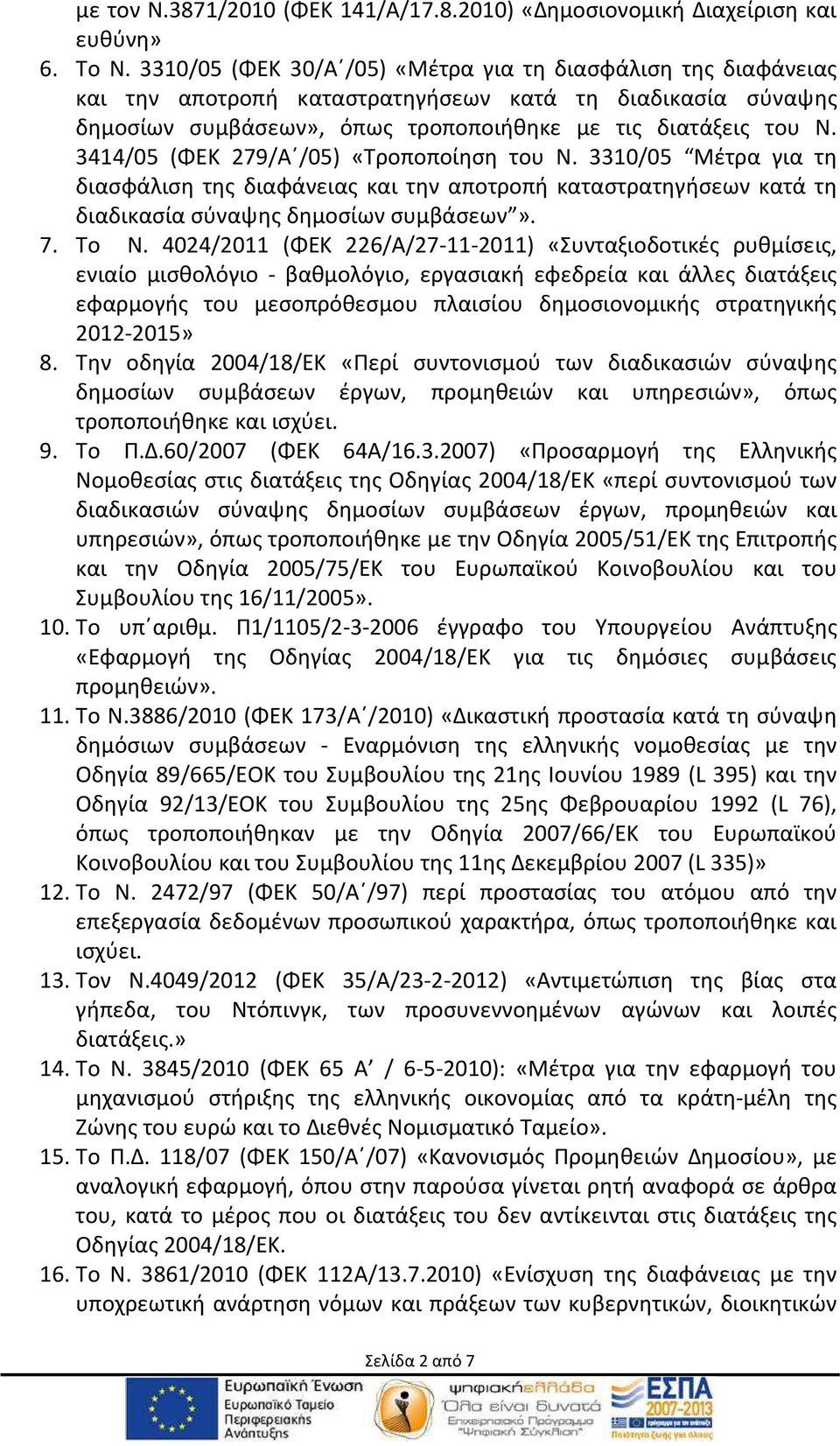 3414/05 (ΦΕΚ 279/Α /05) «Τροποποίηση του Ν. 3310/05 Μέτρα για τη διασφάλιση της διαφάνειας και την αποτροπή καταστρατηγήσεων κατά τη διαδικασία σύναψης δημοσίων συμβάσεων». 7. Το Ν.