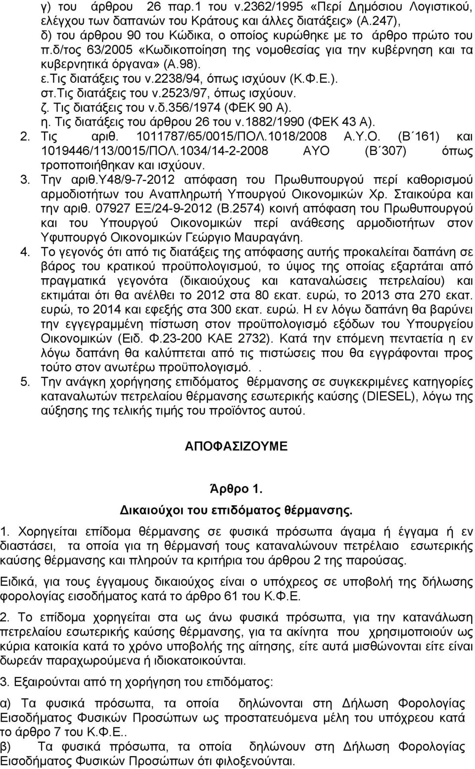 Τις διατάξεις του ν.δ.356/1974 (ΦΕΚ 90 Α). η. Τις διατάξεις του άρθρου 26 του ν.1882/1990 (ΦΕΚ 43 Α). 2. Τις αριθ. 1011787/65/0015/ΠΟΛ.1018/2008 Α.Υ.Ο. (Β 161) και 1019446/113/0015/ΠΟΛ.