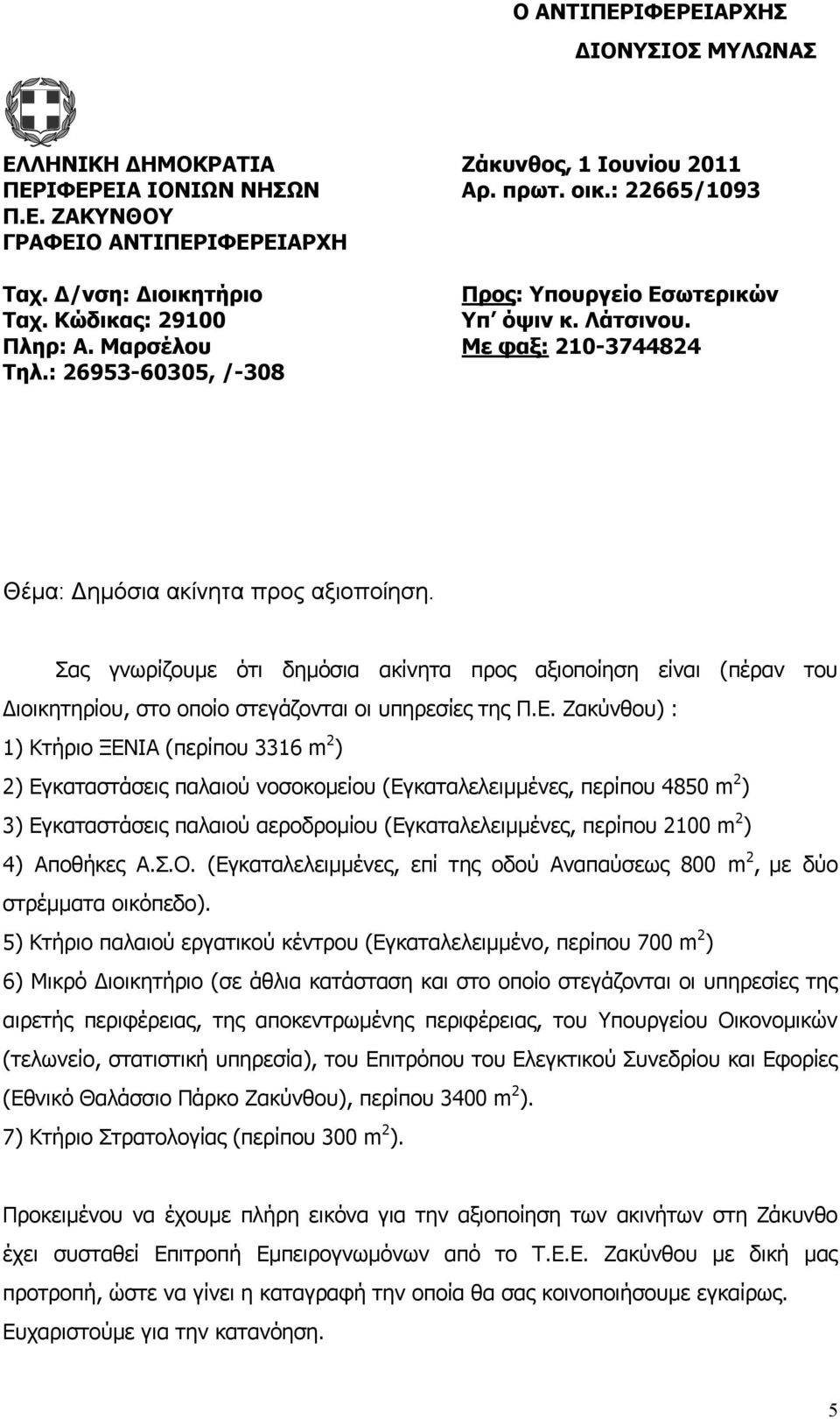 Σας γνωρίζουμε ότι δημόσια ακίνητα προς αξιοποίηση είναι (πέραν του Διοικητηρίου, στο οποίο στεγάζονται οι υπηρεσίες της Π.Ε.