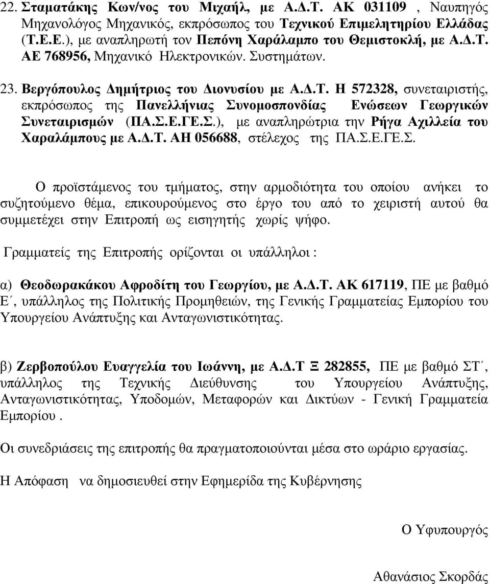 Σ.Ε.ΓΕ.Σ.), µε αναπληρώτρια την Ρήγα Αχιλλεία του Χαραλάµπους µε Α..Τ. ΑΗ 056688, στέλεχος της ΠΑ.Σ.Ε.ΓΕ.Σ. Ο προϊστάµενος του τµήµατος, στην αρµοδιότητα του οποίου ανήκει το συζητούµενο θέµα, επικουρούµενος στο έργο του από το χειριστή αυτού θα συµµετέχει στην Επιτροπή ως εισηγητής χωρίς ψήφο.