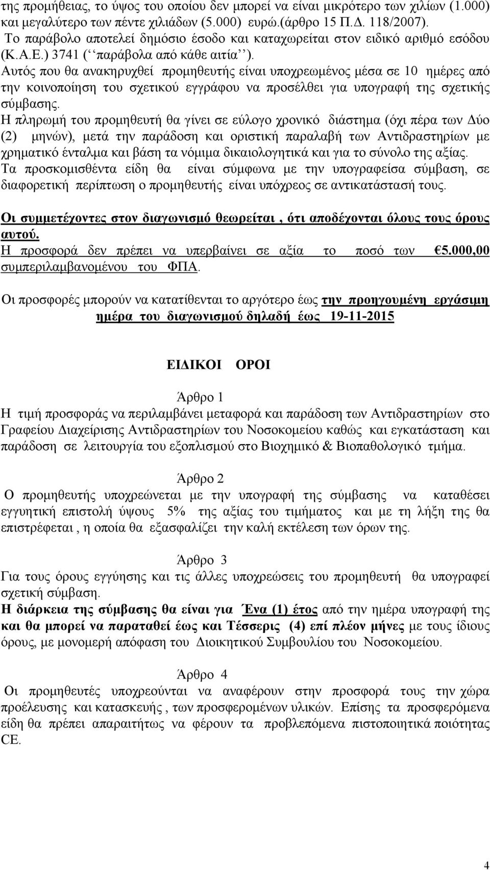 Αυτός που θα ανακηρυχθεί προμηθευτής είναι υποχρεωμένος μέσα σε 10 ημέρες από την κοινοποίηση του σχετικού εγγράφου να προσέλθει για υπογραφή της σχετικής σύμβασης.