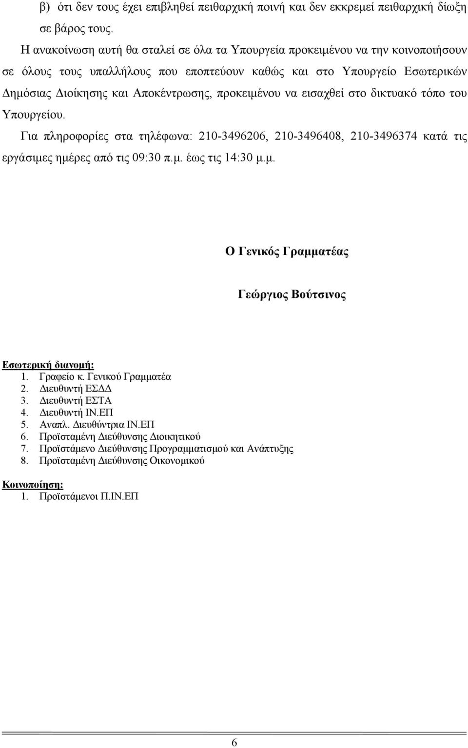 προκειμένου να εισαχθεί στο δικτυακό τόπο του Υπουργείου. Για πληροφορίες στα τηλέφωνα: 210-3496206, 210-3496408, 210-3496374 κατά τις εργάσιμες ημέρες από τις 09:30 π.μ. έως τις 14:30 μ.μ. Ο Γενικός Γραμματέας Γεώργιος Βούτσινος Εσωτερική διανομή: 1.