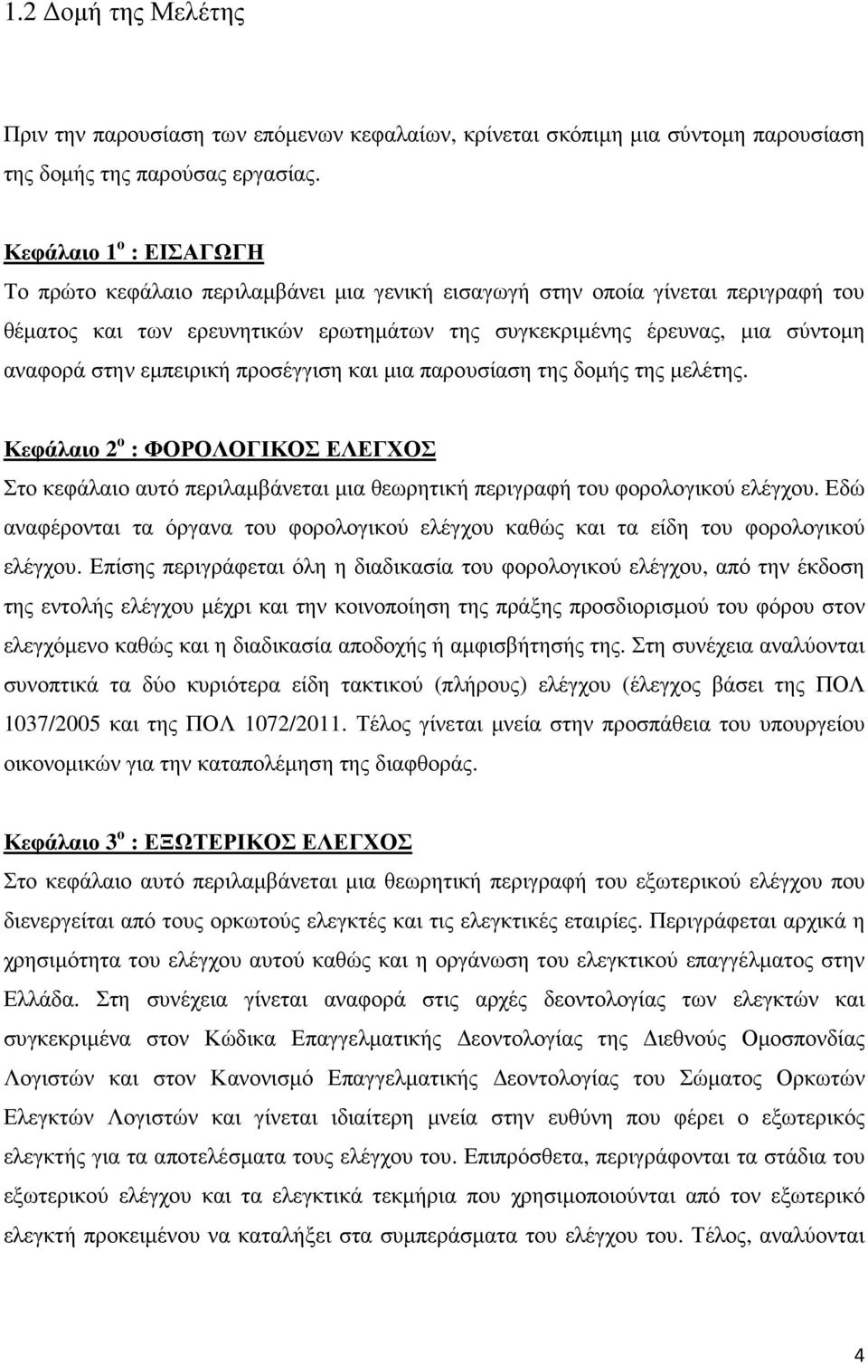 εµπειρική προσέγγιση και µια παρουσίαση της δοµής της µελέτης. Κεφάλαιο 2 ο : ΦΟΡΟΛΟΓΙΚΟΣ ΕΛΕΓΧΟΣ Στο κεφάλαιο αυτό περιλαµβάνεται µια θεωρητική περιγραφή του φορολογικού ελέγχου.