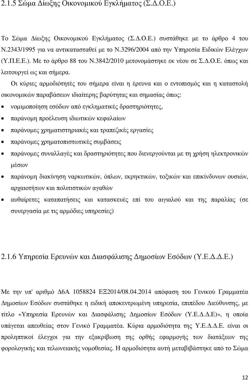 Οι κύριες αρµοδιότητές του σήµερα είναι η έρευνα και ο εντοπισµός και η καταστολή οικονοµικών παραβάσεων ιδιαίτερης βαρύτητας και σηµασίας όπως: νοµιµοποίηση εσόδων από εγκληµατικές δραστηριότητες,