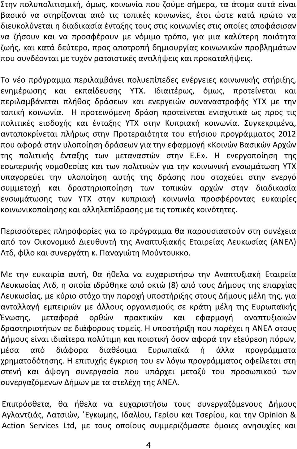 τυχόν ρατσιστικές αντιλήψεις και προκαταλήψεις. Το νέο πρόγραμμα περιλαμβάνει πολυεπίπεδες ενέργειες κοινωνικής στήριξης, ενημέρωσης και εκπαίδευσης ΥΤΧ.