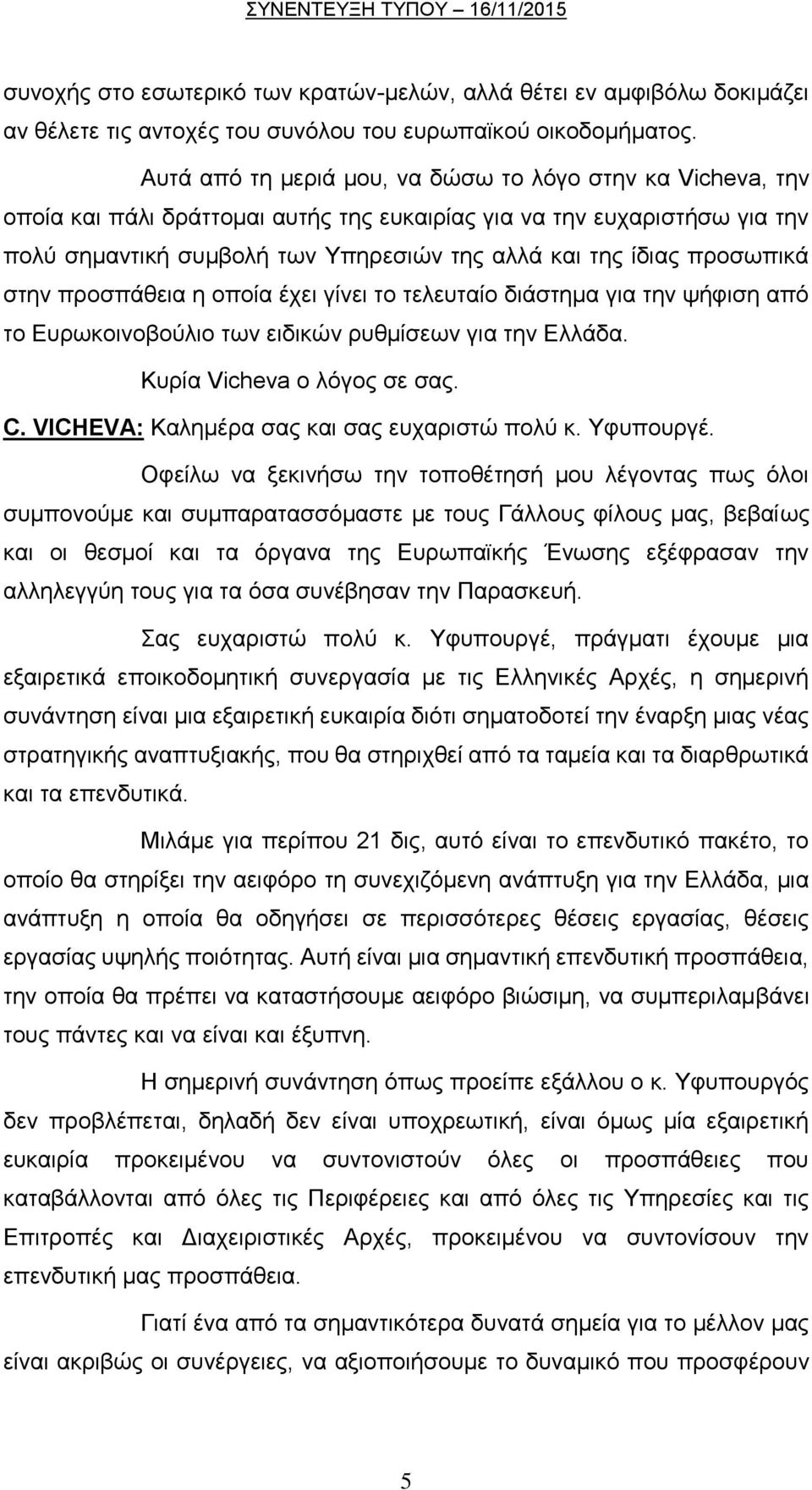 προσωπικά στην προσπάθεια η οποία έχει γίνει το τελευταίο διάστημα για την ψήφιση από το Ευρωκοινοβούλιο των ειδικών ρυθμίσεων για την Ελλάδα. Κυρία Vicheva ο λόγος σε σας. C.