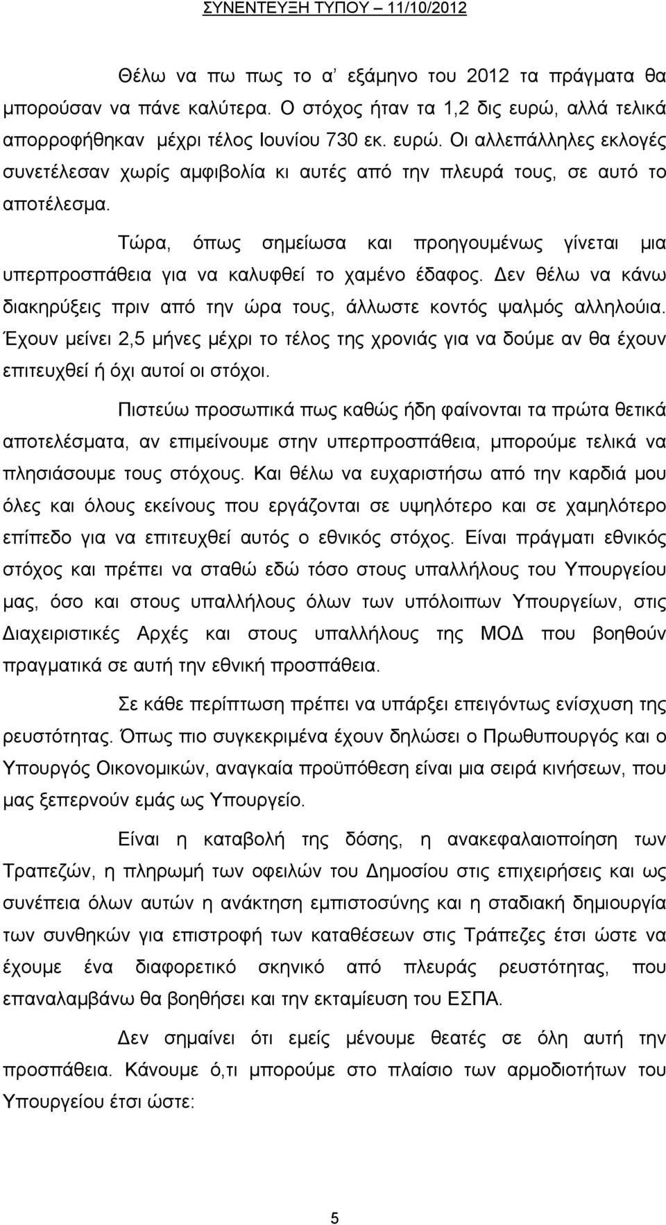 Τώρα, όπως σημείωσα και προηγουμένως γίνεται μια υπερπροσπάθεια για να καλυφθεί το χαμένο έδαφος. εν θέλω να κάνω διακηρύξεις πριν από την ώρα τους, άλλωστε κοντός ψαλμός αλληλούια.