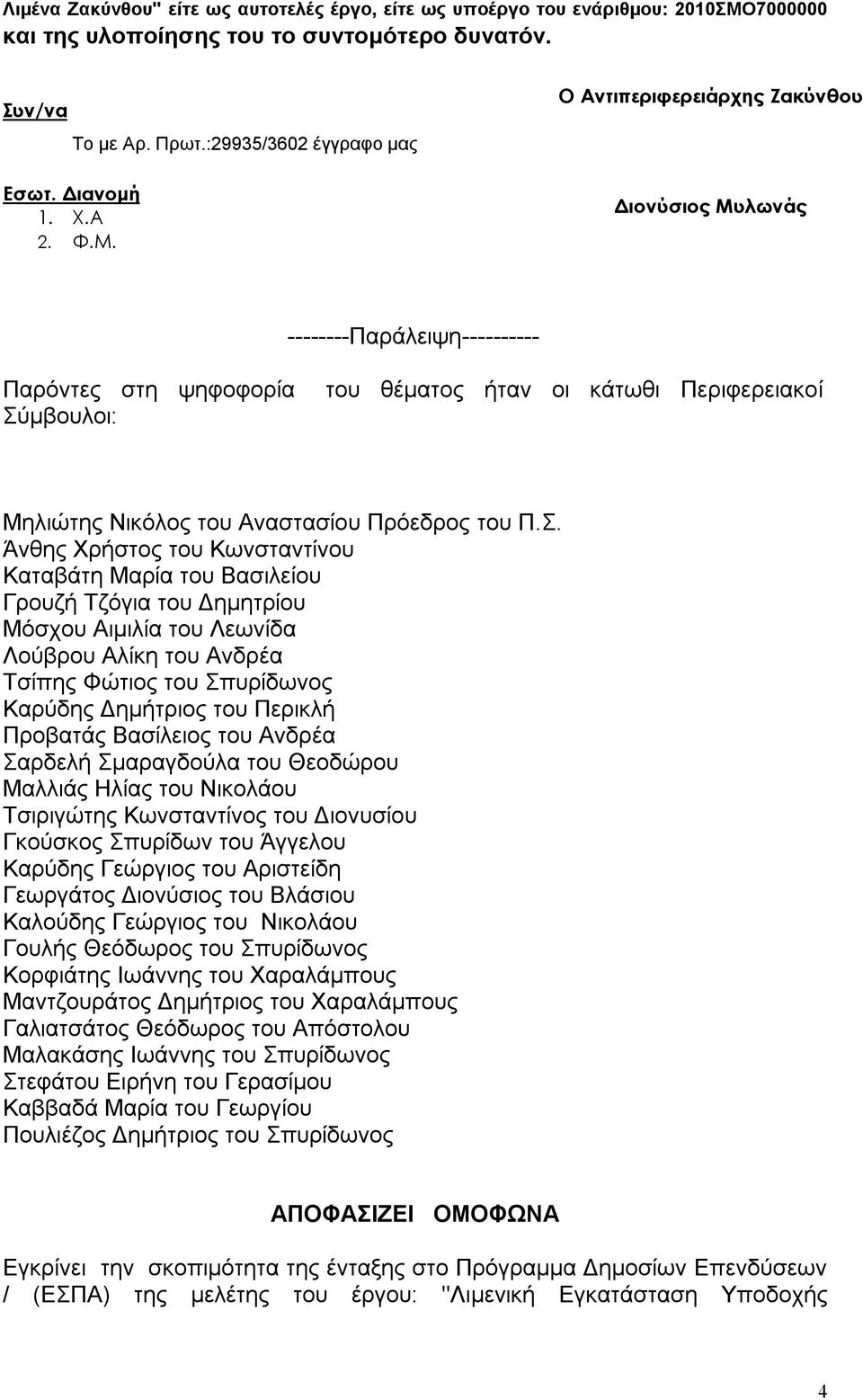 μβουλοι: του θέματος ήταν οι κάτωθι Περιφερειακοί Μηλιώτης Νικόλος του Αναστασίου Πρόεδρος του Π.Σ.