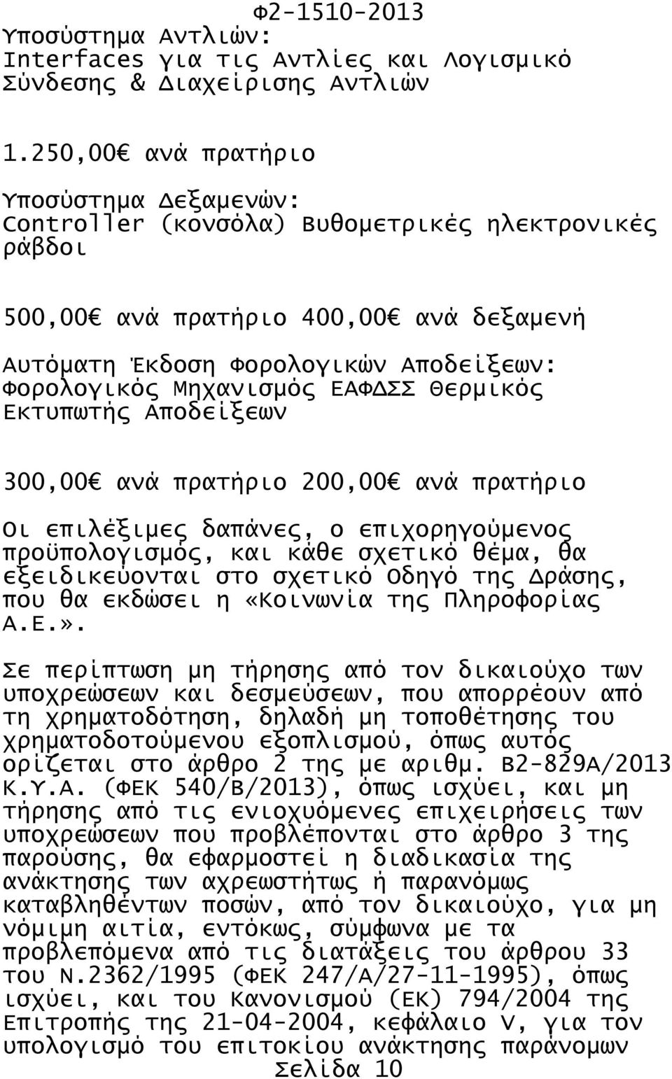 ΕΑΦΔΣΣ Θερμικός Εκτυπωτής Αποδείξεων 300,00 ανά πρατήριο 200,00 ανά πρατήριο Οι επιλέξιμες δαπάνες, ο επιχορηγούμενος προϋπολογισμός, και κάθε σχετικό θέμα, θα εξειδικεύονται στο σχετικό Οδηγό της