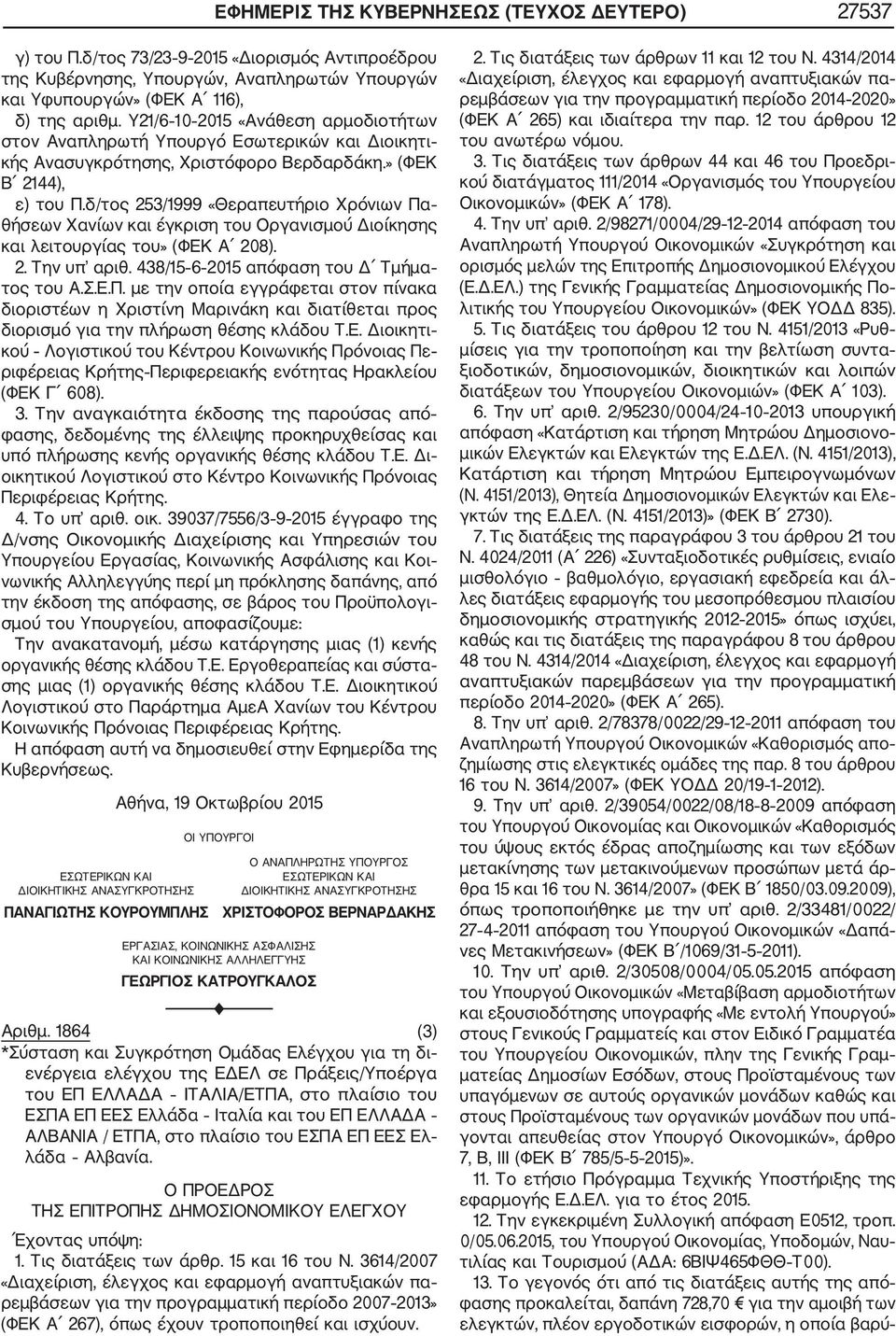 δ/τος 253/1999 «Θεραπευτήριο Χρόνιων Πα θήσεων Χανίων και έγκριση του Οργανισμού Διοίκησης και λειτουργίας του» (ΦΕΚ Α 208). 2. Την υπ αριθ. 438/15 6 2015 απόφαση του Δ Τμήμα τος του Α.Σ.Ε.Π. με την οποία εγγράφεται στον πίνακα διοριστέων η Χριστίνη Μαρινάκη και διατίθεται προς διορισμό για την πλήρωση θέσης κλάδου Τ.