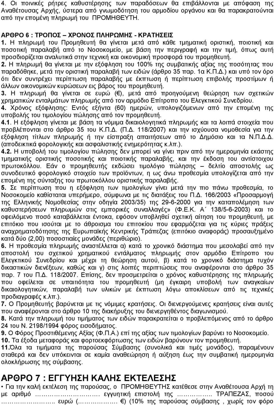 Η πληρωμή του Προμηθευτή θα γίνεται μετά από κάθε τμηματική οριστική, ποιοτική και ποσοτική παραλαβή από το Νοσοκομείο, με βάση την περιγραφή και την τιμή, όπως αυτή προσδιορίζεται αναλυτικά στην