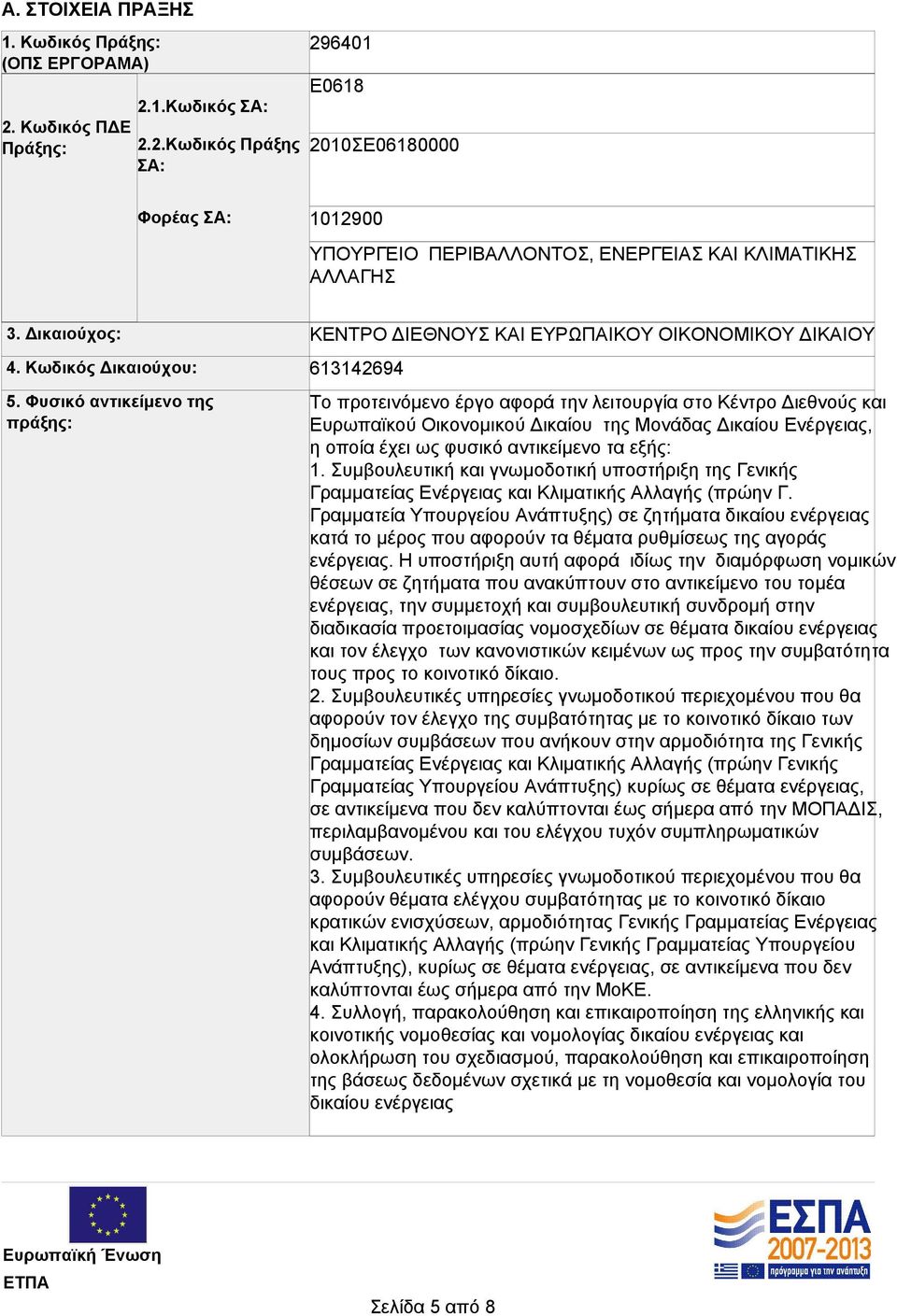 Φυσικό αντικείμενο της πράξης: ΚΕΝΤΡΟ ΔΙΕΘΝΟΥΣ ΚΑΙ ΕΥΡΩΠΑΙΚΟΥ ΟΙΚΟΝΟΜΙΚΟΥ ΔΙΚΑΙΟΥ 613142694 Το προτεινόμενο έργο αφορά την λειτουργία στο Κέντρο Διεθνούς και Ευρωπαϊκού Οικονομικού Δικαίου της