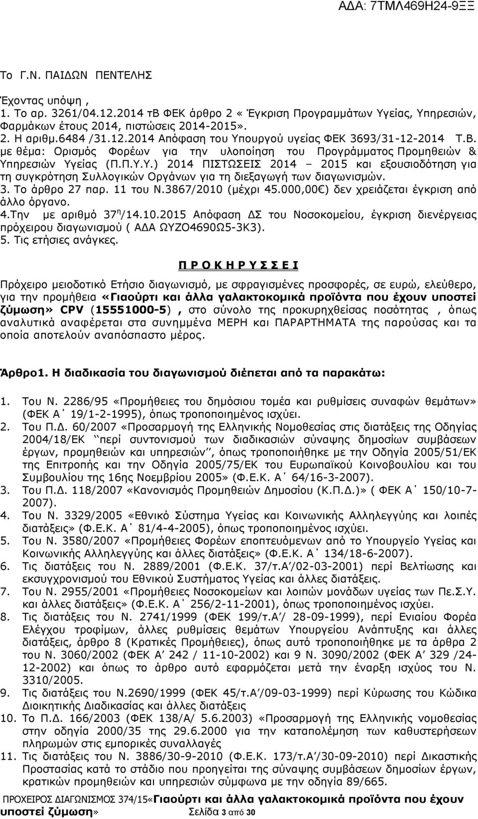 3. Το άρθρο 27 παρ. 11 του N.3867/2010 (μέχρι 45.000,00 ) δεν χρειάζεται έγκριση από άλλο όργανο. 4.Την με αριθμό 37 η /14.10.2015 Απόφαση ΔΣ του Νοσοκομείου, έγκριση διενέργειας πρόχειρου διαγωνισμού ( ΑΔΑ ΩΥΖΟ4690Ω5-3Κ3).