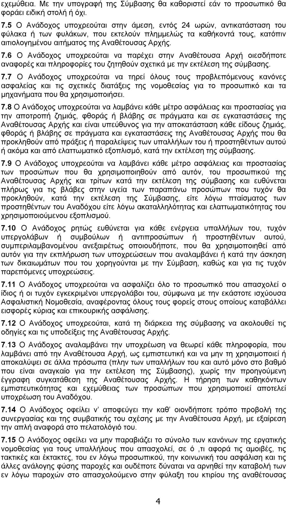 6 Ο Ανάδοχος υποχρεούται να παρέχει στην Αναθέτουσα Αρχή οιεσδήποτε αναφορές και πληροφορίες του ζητηθούν σχετικά με την εκτέλεση της σύμβασης. 7.