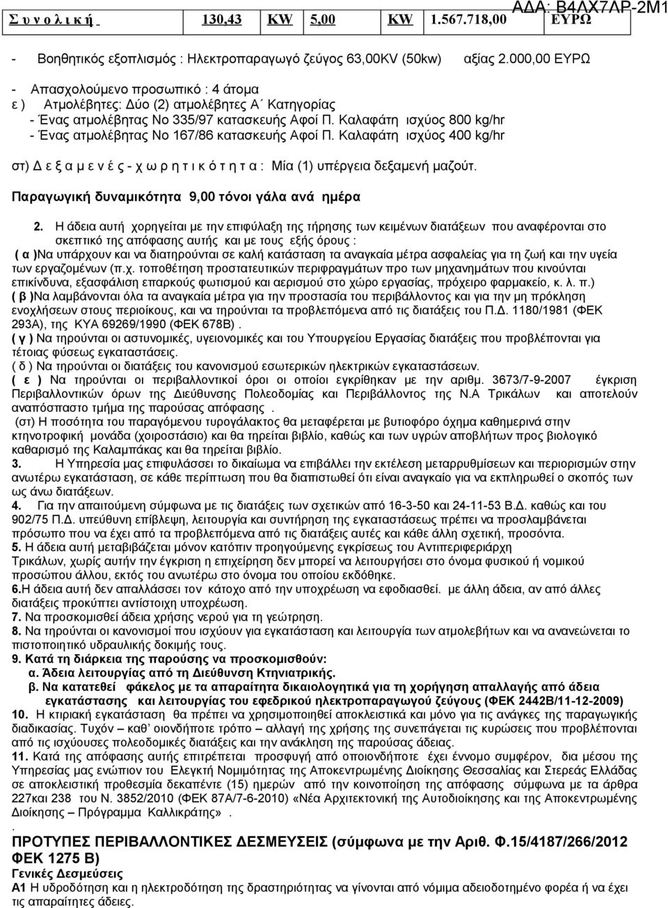 Καλαφάτη ισχύος 800 kg/hr - Ένας ατμολέβητας Νο 167/86 κατασκευής Αφοί Π. Καλαφάτη ισχύος 400 kg/hr στ) Δ ε ξ α μ ε ν έ ς - χ ω ρ η τ ι κ ό τ η τ α : Μία (1) υπέργεια δεξαμενή μαζούτ.