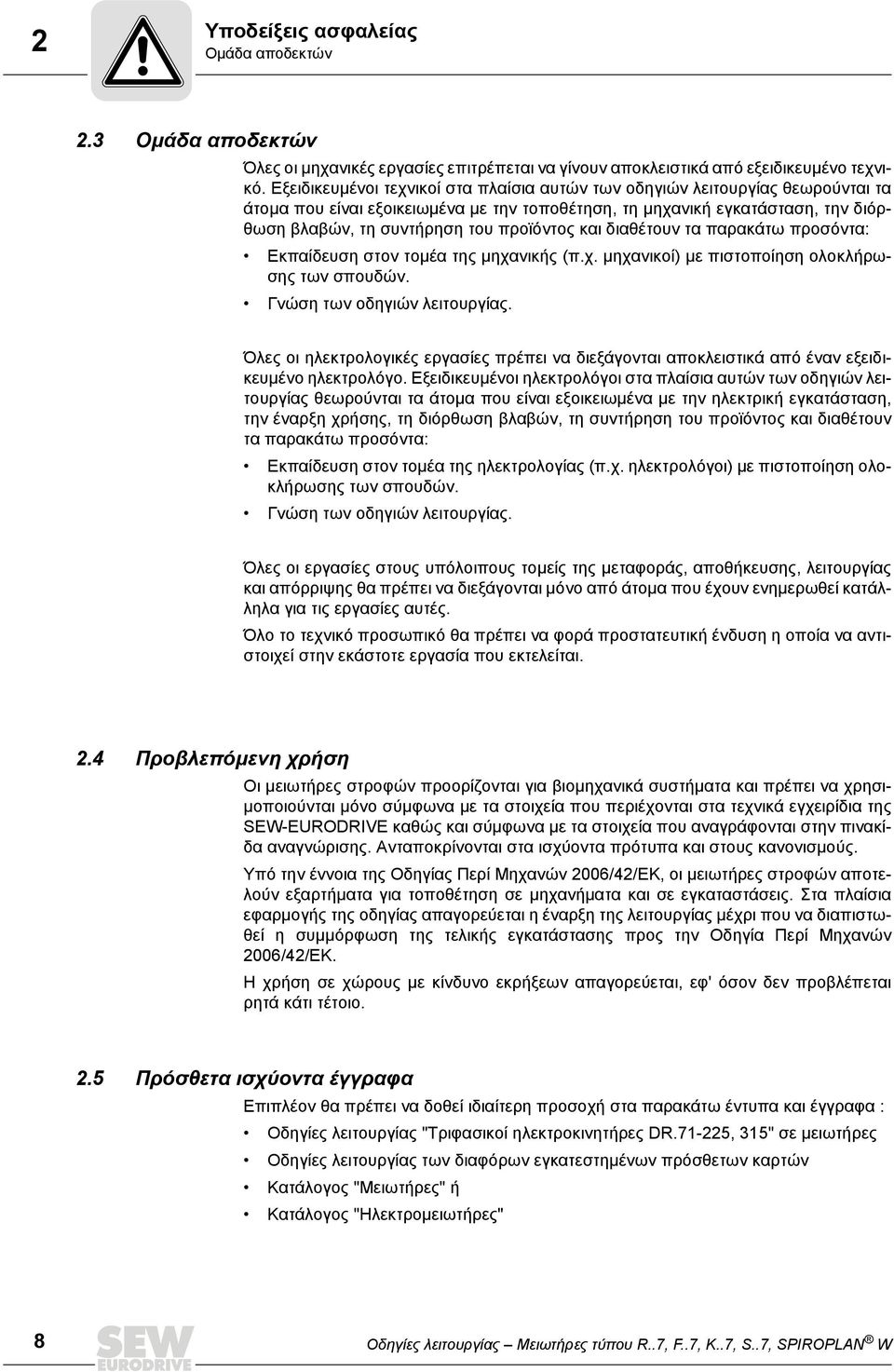 προϊόντος και διαθέτουν τα παρακάτω προσόντα: Εκπαίδευση στον τομέα της μηχανικής (π.χ. μηχανικοί) με πιστοποίηση ολοκλήρωσης των σπουδών. Γνώση των οδηγιών λειτουργίας.