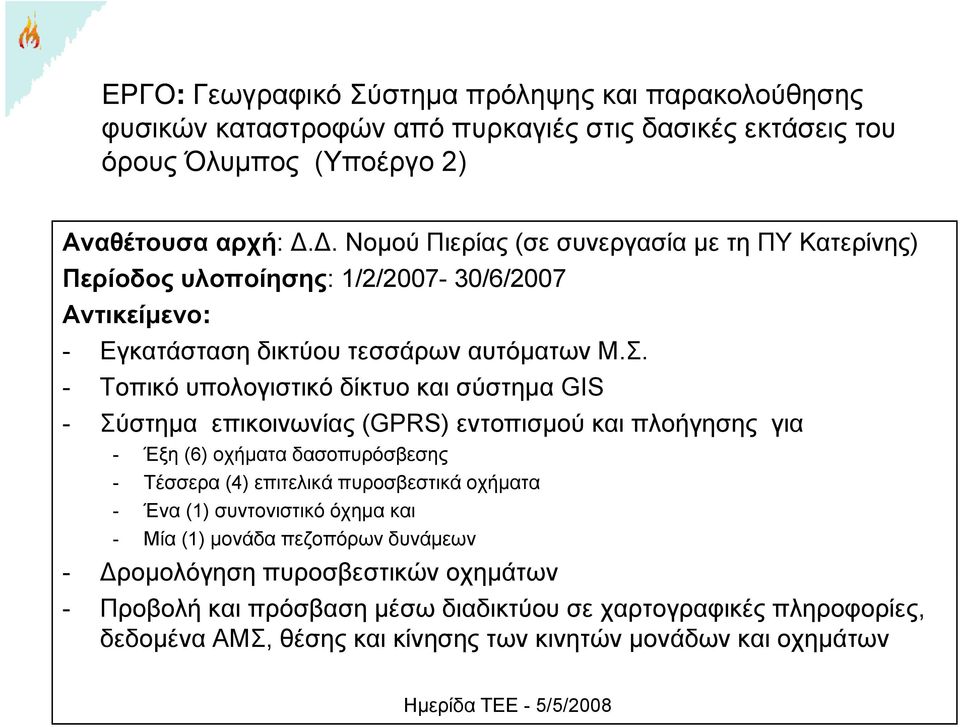 - Τοπικό υπολογιστικό δίκτυο και σύστημα GIS - Σύστημα επικοινωνίας (GPRS) εντοπισμού και πλοήγησης για - Έξη (6) οχήματα δασοπυρόσβεσης - Τέσσερα (4) επιτελικά πυροσβεστικά οχήματα