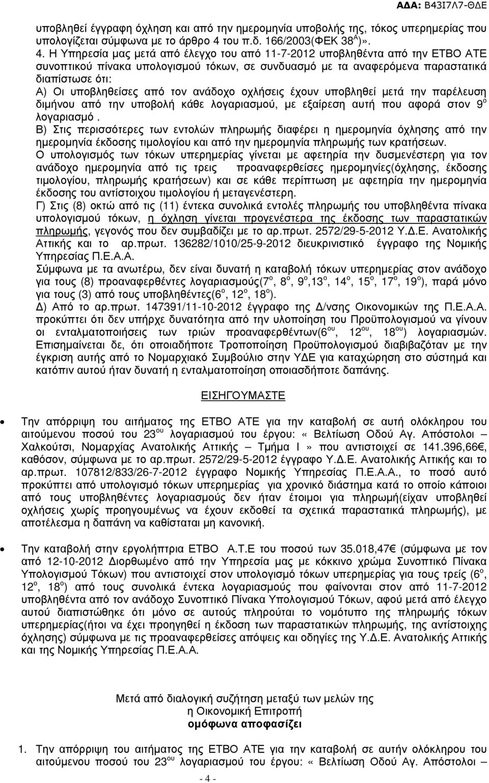 Η Υπηρεσία µας µετά από έλεγχο του από 11-7-2012 υποβληθέντα από την ΕΤΒΟ ΑΤΕ συνοπτικού πίνακα υπολογισµού τόκων, σε συνδυασµό µε τα αναφερόµενα παραστατικά διαπίστωσε ότι: Α) Οι υποβληθείσες από