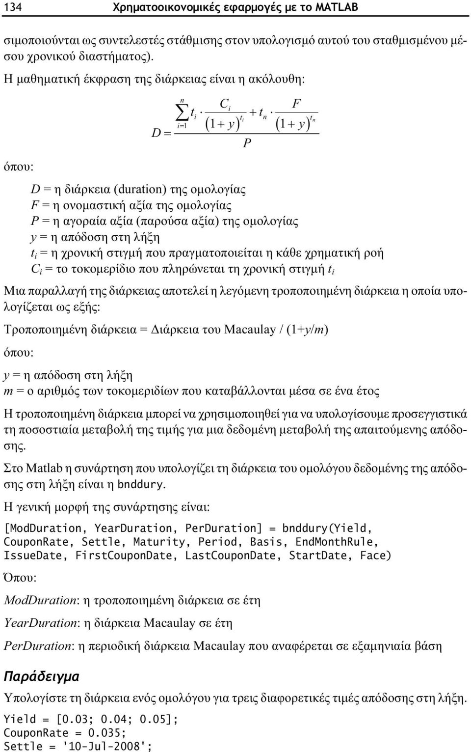 αξία (παρούσα αξία) της οµολογίας y = η απόδοση στη λήξη t i = η χρονική στιγµή που πραγµατοποιείται η κάθε χρηµατική ροή C i = το τοκοµερίδιο που πληρώνεται τη χρονική στιγµή t i Μια παραλλαγή της