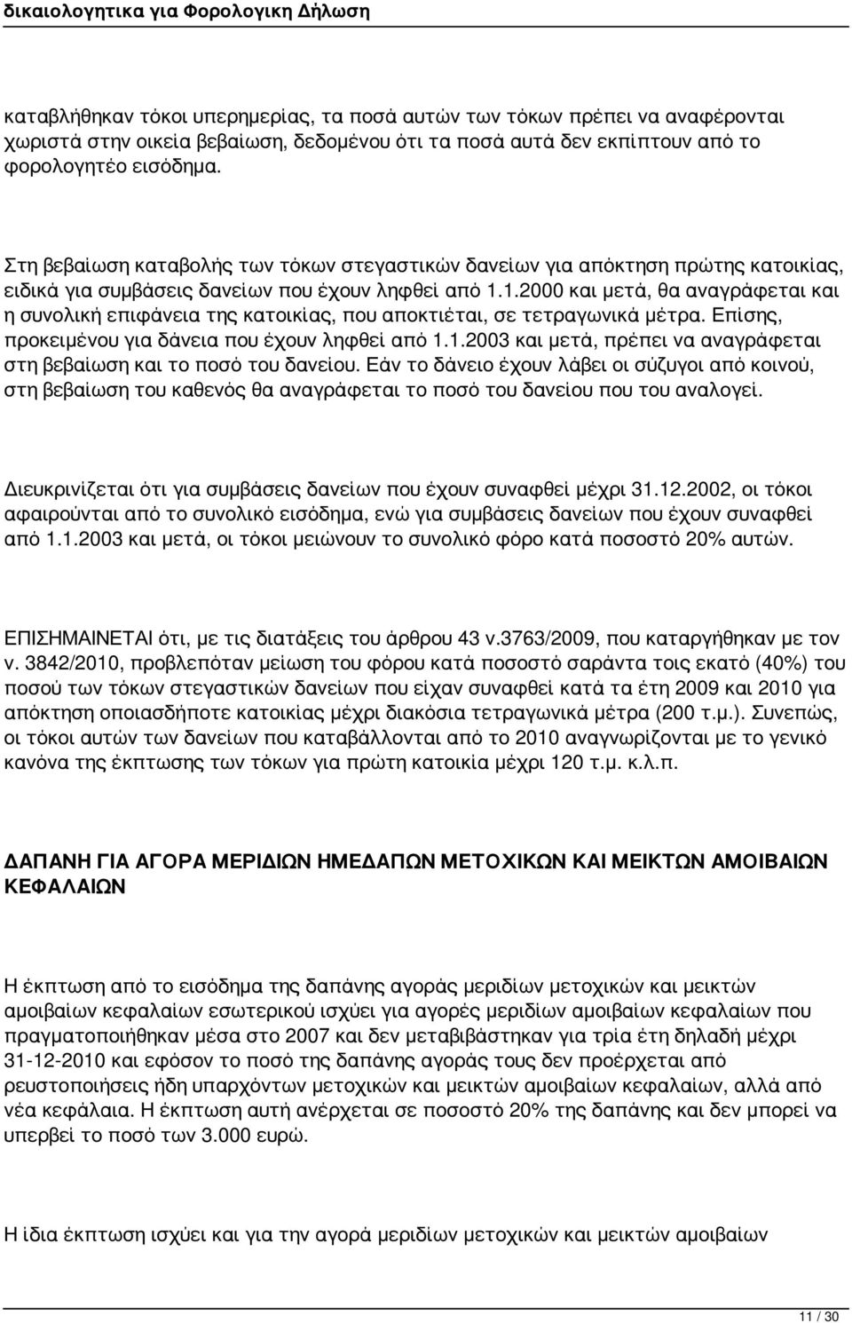 1.2000 και μετά, θα αναγράφεται και η συνολική επιφάνεια της κατοικίας, που αποκτιέται, σε τετραγωνικά μέτρα. Επίσης, προκειμένου για δάνεια που έχουν ληφθεί από 1.1.2003 και μετά, πρέπει να αναγράφεται στη βεβαίωση και το ποσό του δανείου.