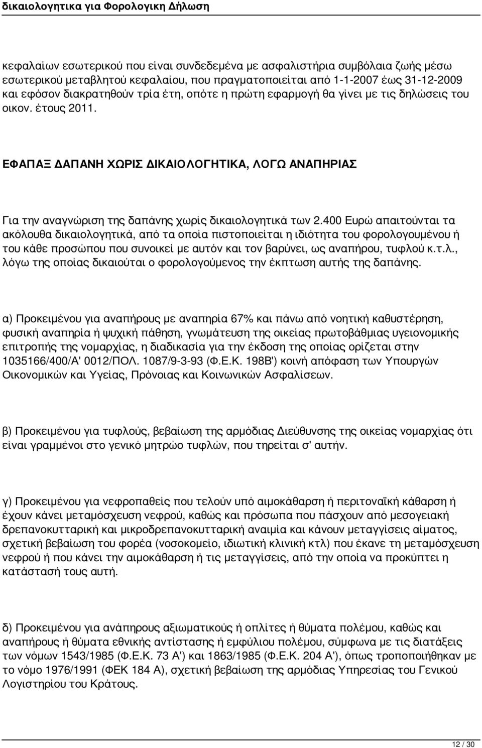 400 Ευρώ απαιτούνται τα ακόλουθα δικαιολογητικά, από τα οποία πιστοποιείται η ιδιότητα του φορολογουμένου ή του κάθε προσώπου που συνοικεί με αυτόν και τον βαρύνει, ως αναπήρου, τυφλού κ.τ.λ., λόγω της οποίας δικαιούται ο φορολογούμενος την έκπτωση αυτής της δαπάνης.