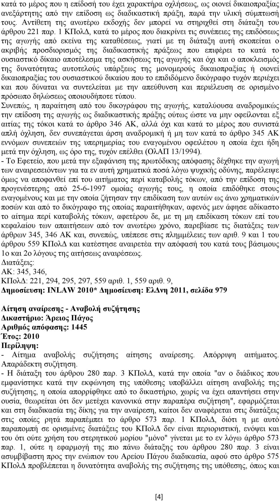 1 ΚΠολ, κατά το µέρος που διακρίνει τις συνέπειες της επιδόσεως της αγωγής από εκείνα της καταθέσεως, γιατί µε τη διάταξη αυτή σκοπείται ο ακριβής προσδιορισµός της διαδικαστικής πράξεως που επιφέρει