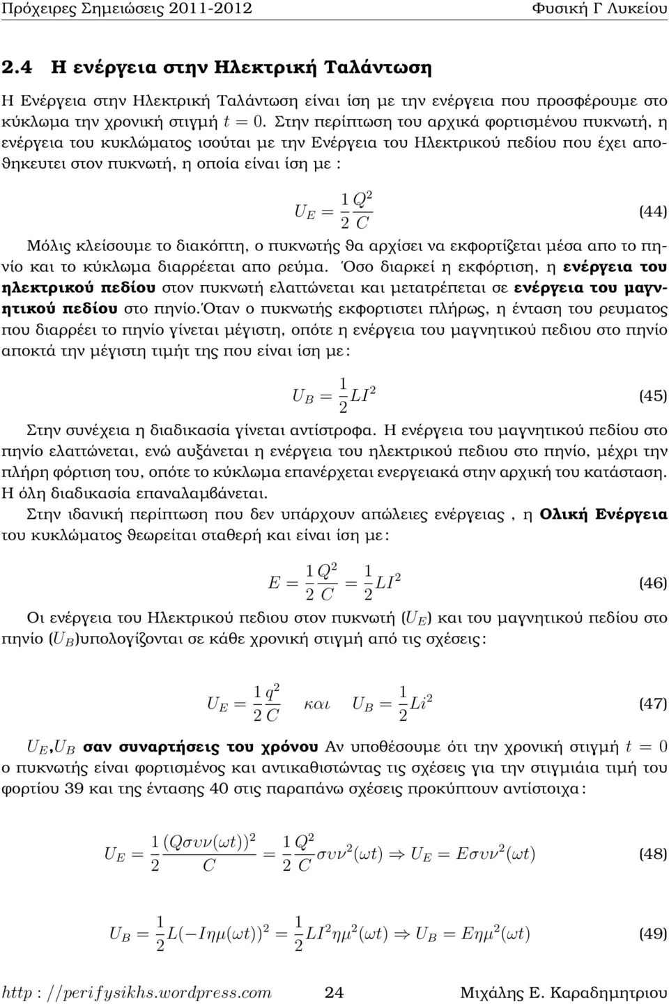 Μόλις κλείσουµε το διακόπτη, ο πυκνωτής ϑα αρχίσει να εκφορτίζεται µέσα απο το πηνίο και το κύκλωµα διαρρέεται απο ϱεύµα.