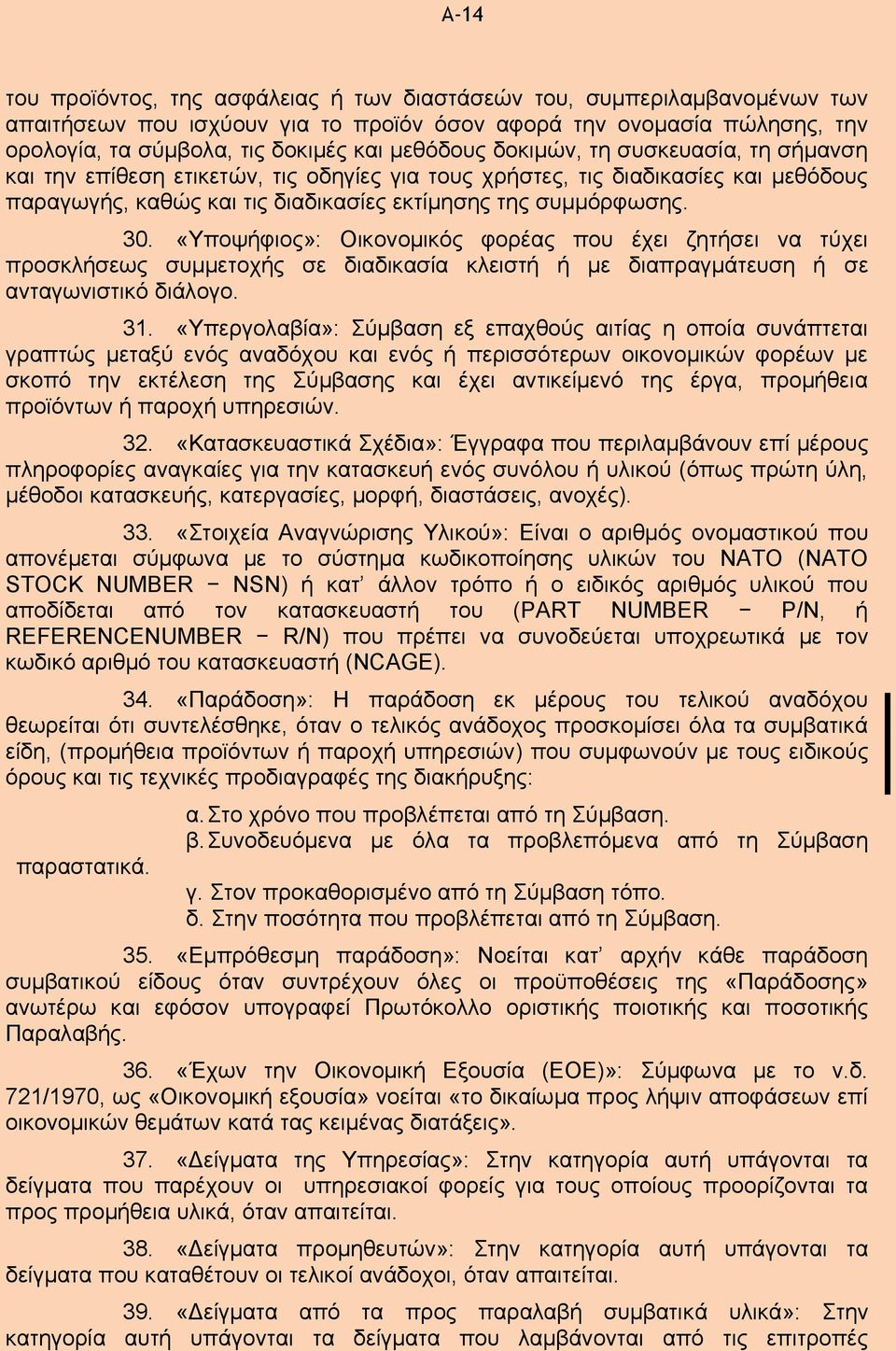 «Υποψήφιος»: Οικονομικός φορέας που έχει ζητήσει να τύχει προσκλήσεως συμμετοχής σε διαδικασία κλειστή ή με διαπραγμάτευση ή σε ανταγωνιστικό διάλογο. 31.