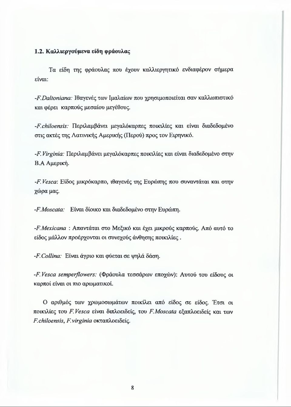 chiloensis: Περιλαμβάνει μεγαλόκαρπες ποικιλίες και είναι διαδεδομένο στις ακτές της Λατινικής Αμερικής (Περού) προς τον Ειρηνικό. -F.