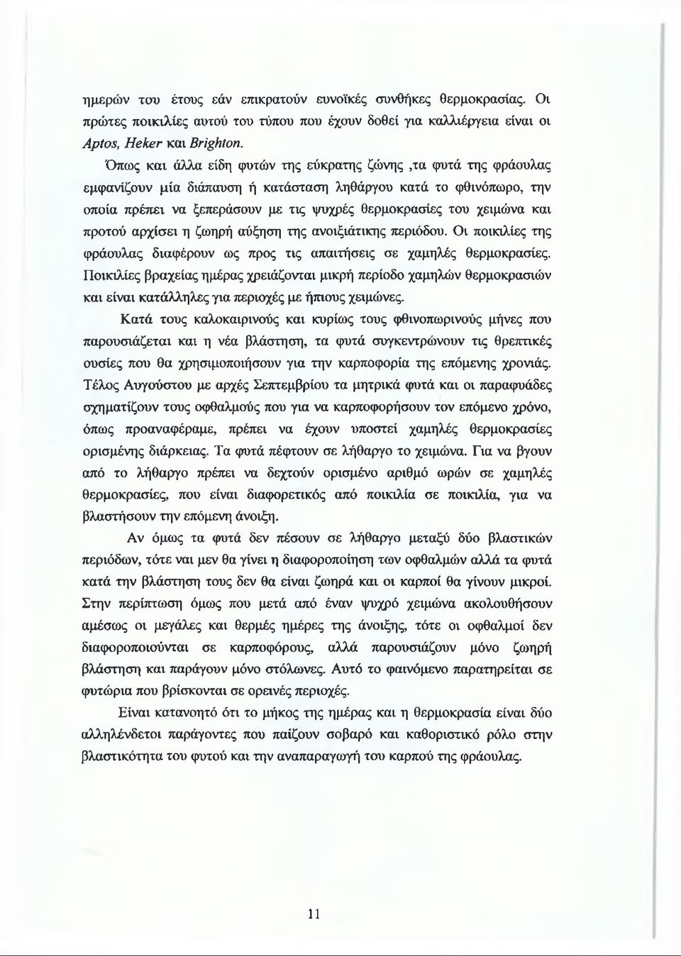 και προτού αρχίσει η ζωηρή αύξηση της ανοιξιάτικης περιόδου. Οι ποικιλίες της φράουλας διαφέρουν ως προς τις απαιτήσεις σε χαμηλές θερμοκρασίες.