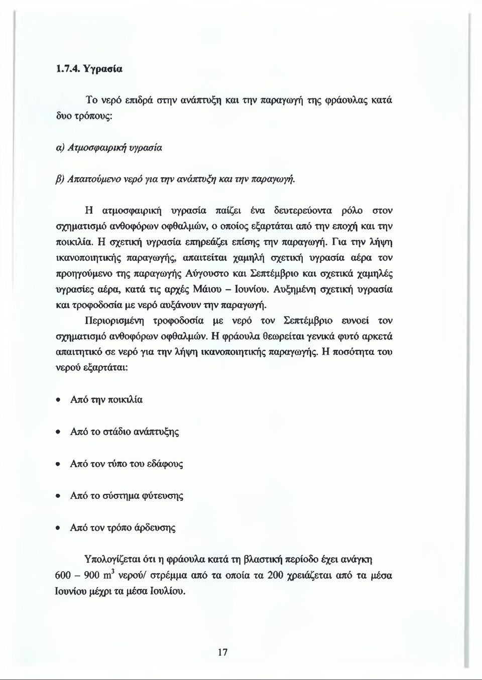 Για την λήψη ικανοποιητικής παραγωγής, απαιτείται χαμηλή σχετική υγρασία αέρα τον προηγούμενο της παραγωγής Αύγουστο και Σεπτέμβριο και σχετικά χαμηλές υγρασίες αέρα, κατά τις αρχές Μάιου - Ιουνίου.