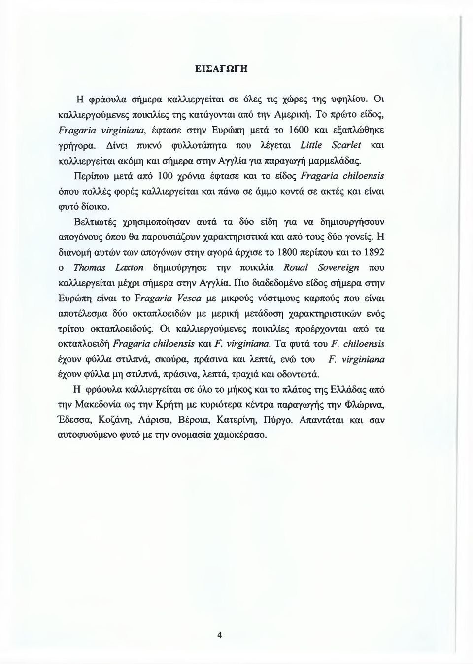 Δίνει πυκνό φυλλοτάπητα που λέγεται Little Scarlet και καλλιεργείται ακόμη και σήμερα στην Αγγλία για παραγωγή μαρμελάδας.