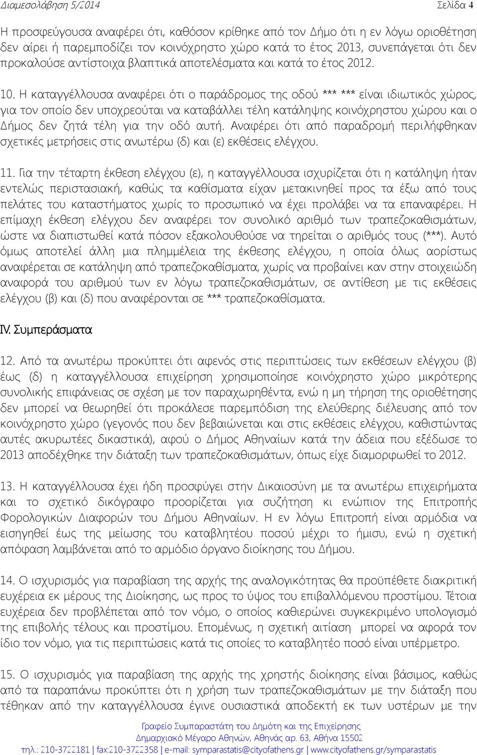 Η καταγγέλλουσα αναφέρει ότι ο παράδρομος της οδού *** *** είναι ιδιωτικός χώρος, για τον οποίο δεν υποχρεούται να καταβάλλει τέλη κατάληψης κοινόχρηστου χώρου και ο Δήμος δεν ζητά τέλη για την οδό