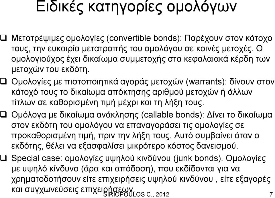 Ομολογίες με πιστοποιητικά αγοράς μετοχών (warrants): δίνουν στον κάτοχό τους το δικαίωμα απόκτησης αριθμού μετοχών ή άλλων τίτλων σε καθορισμένη τιμή μέχρι και τη λήξη τους.