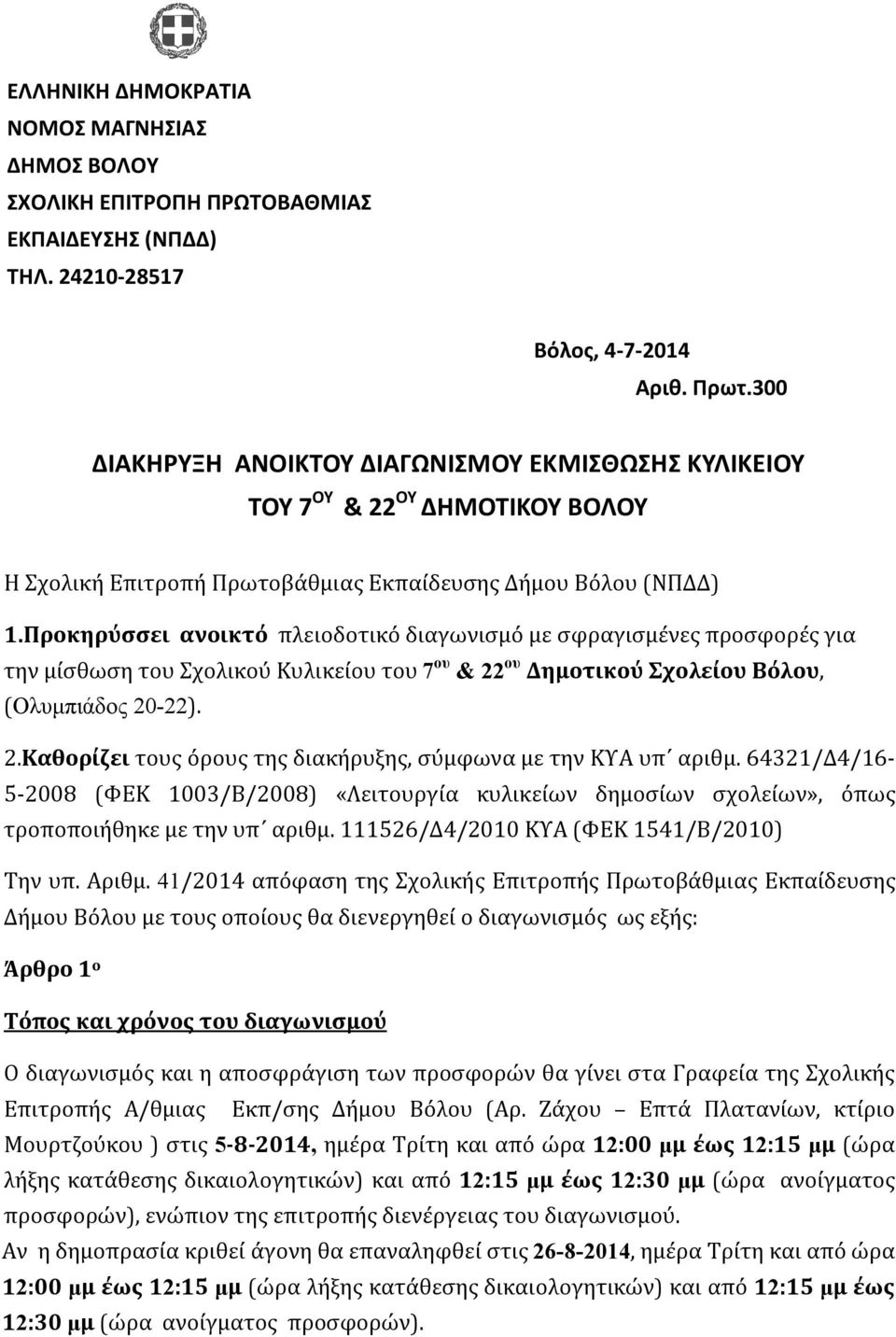 Προκηρύσσει ανοικτό πλειοδοτικό διαγωνισμό με σφραγισμένες προσφορές για την μίσθωση του Σχολικού Κυλικείου του 7 ου & 22 ου Δημοτικού Σχολείου Βόλου, (Ολυμπιάδος 20-22). 2.Καθορίζει τους όρους της διακήρυξης, σύμφωνα με την ΚΥΑ υπ αριθμ.