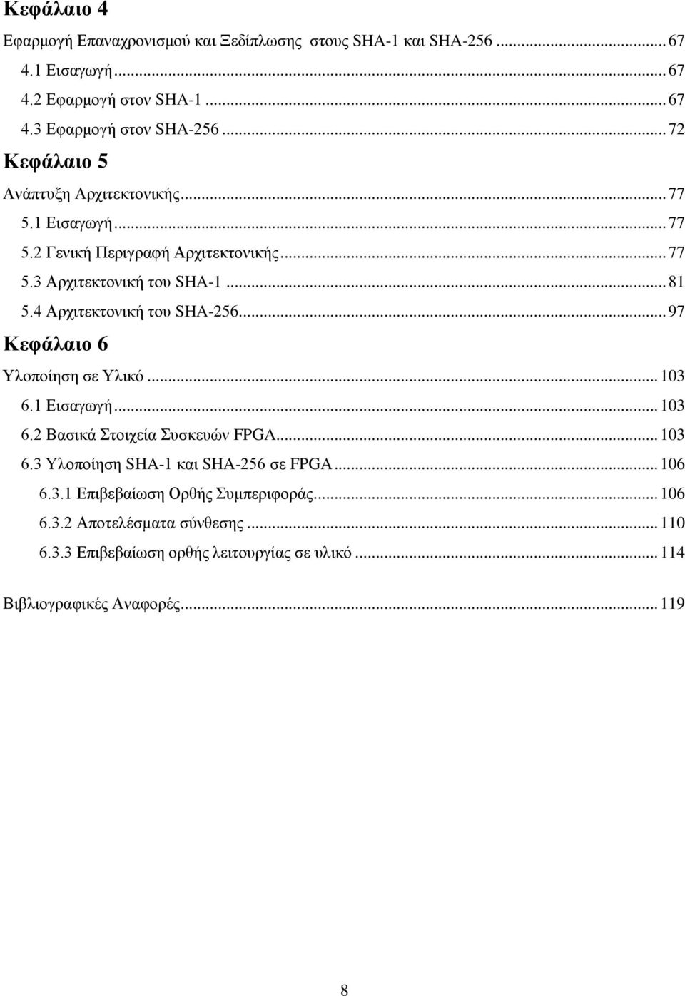 4 Αρχιτεκτονική του SHA-256... 97 Κεφάλαιο 6 Υλοποίηση σε Υλικό... 103 6.1 Εισαγωγή... 103 6.2 Βασικά Στοιχεία Συσκευών FPGA... 103 6.3 Υλοποίηση SHA-1 και SHA-256 σε FPGA.