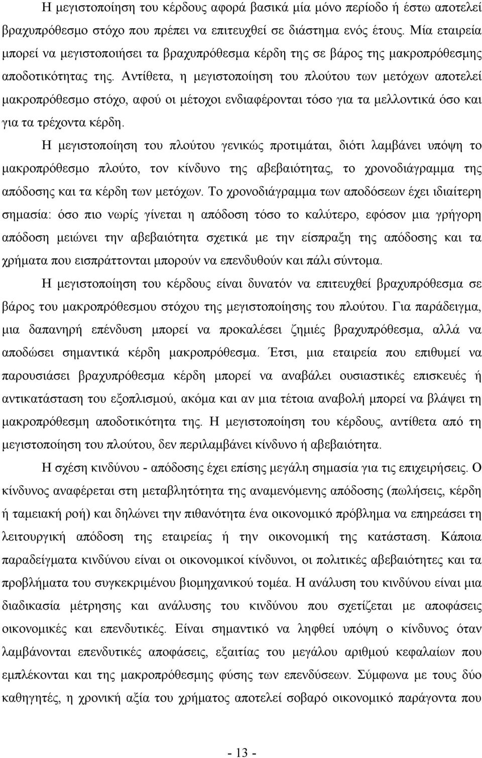 Αντίθετα, η μεγιστοποίηση του πλούτου των μετόχων αποτελεί μακροπρόθεσμο στόχο, αφού οι μέτοχοι ενδιαφέρονται τόσο για τα μελλοντικά όσο και για τα τρέχοντα κέρδη.