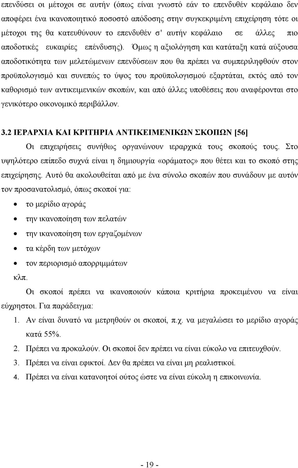 Όμως η αξιολόγηση και κατάταξη κατά αύξουσα αποδοτικότητα των μελετώμενων επενδύσεων που θα πρέπει να συμπεριληφθούν στον προϋπολογισμό και συνεπώς το ύψος του προϋπολογισμού εξαρτάται, εκτός από τον