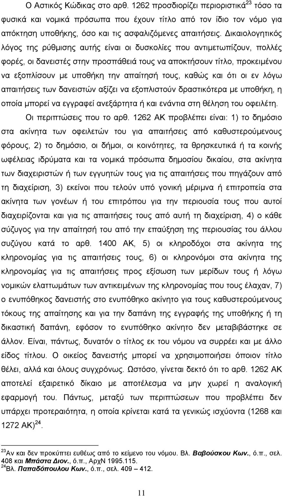 τους, καθώς και ότι οι εν λόγω απαιτήσεις των δανειστών αξίζει να εξοπλιστούν δραστικότερα με υποθήκη, η οποία μπορεί να εγγραφεί ανεξάρτητα ή και ενάντια στη θέληση του οφειλέτη.