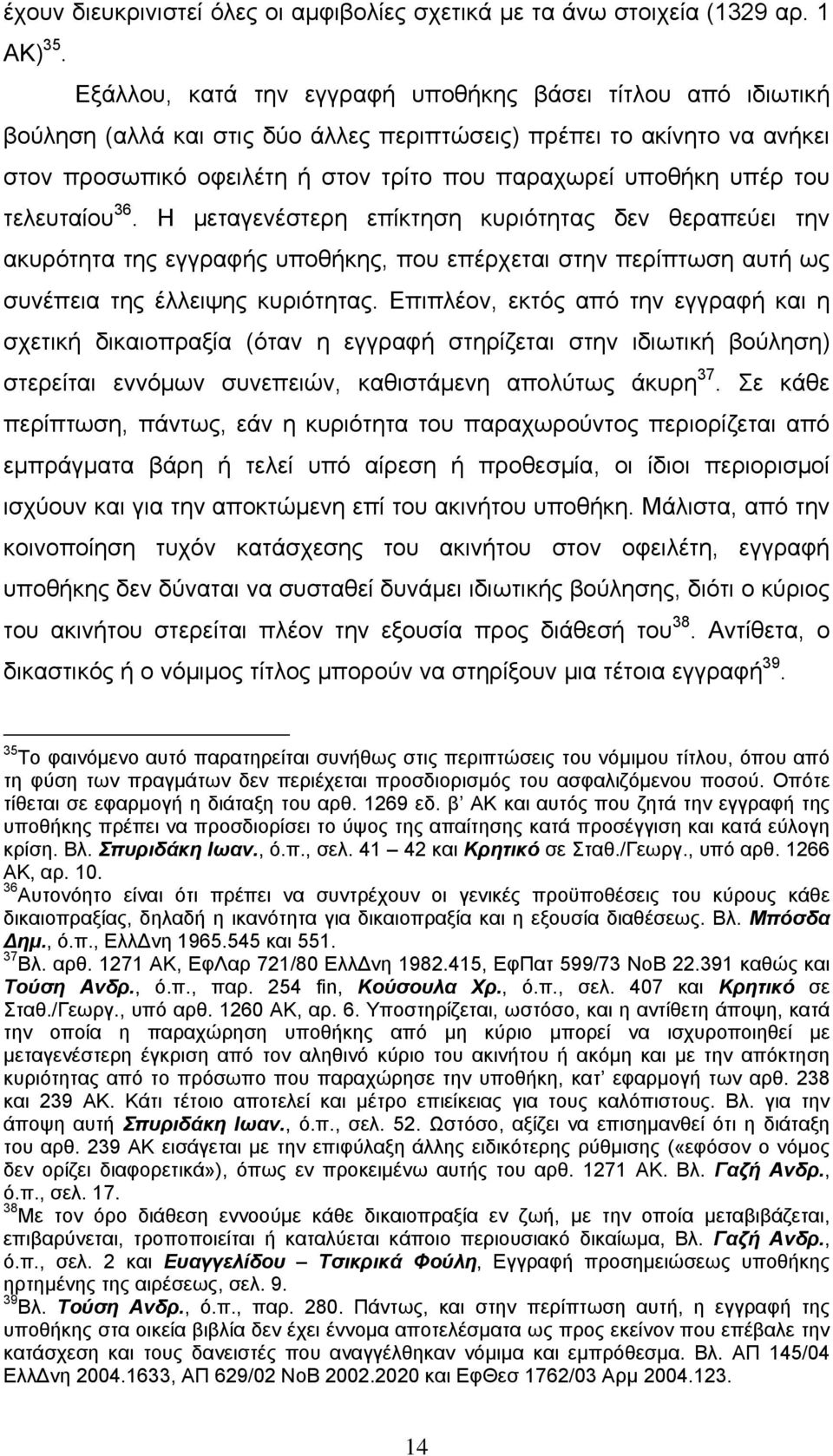 του τελευταίου 36. Η μεταγενέστερη επίκτηση κυριότητας δεν θεραπεύει την ακυρότητα της εγγραφής υποθήκης, που επέρχεται στην περίπτωση αυτή ως συνέπεια της έλλειψης κυριότητας.