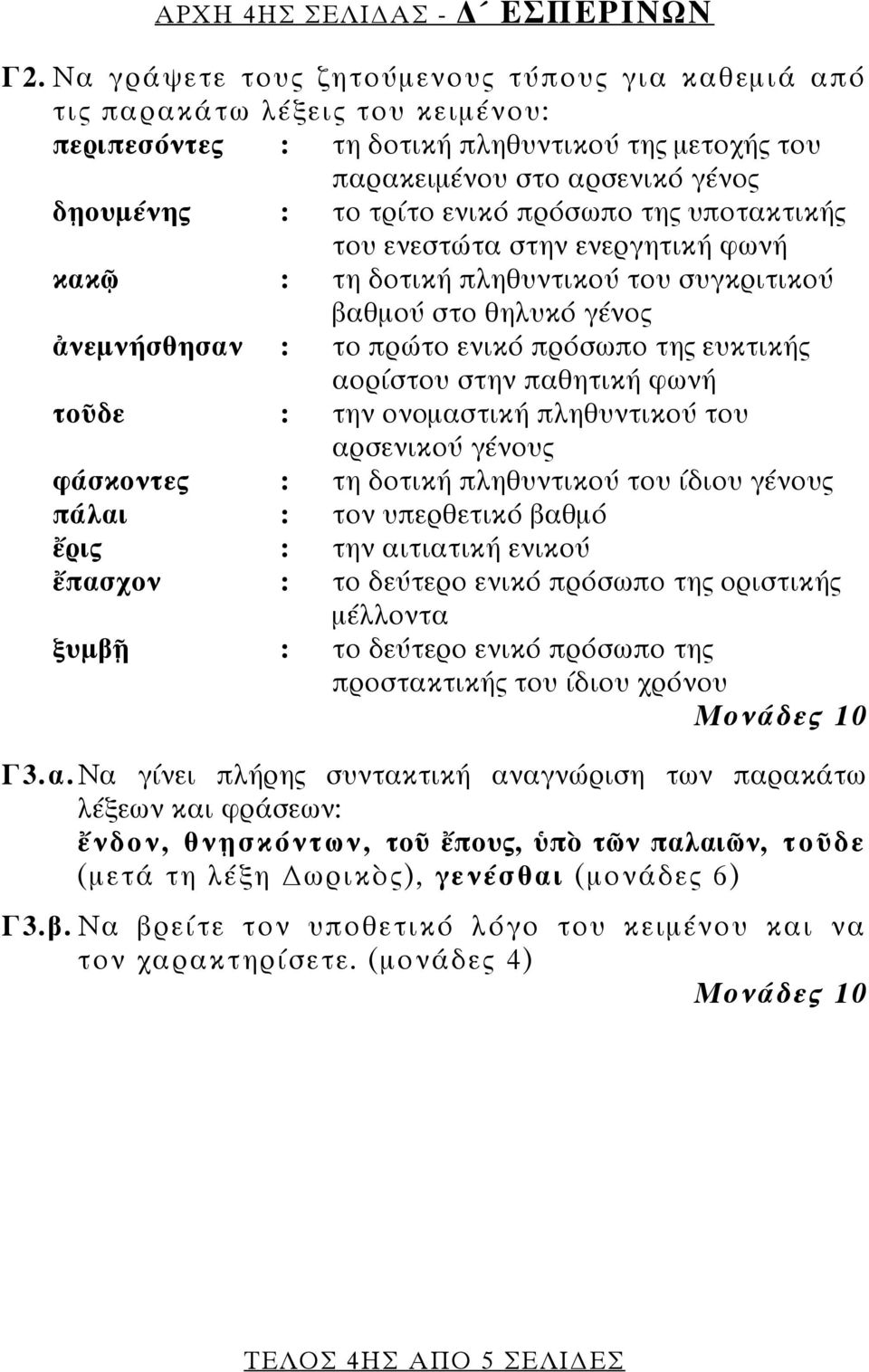 πρόσωπο της υποτακτικής του ενεστώτα στην ενεργητική φωνή κακῷ : τη δοτική πληθυντικού του συγκριτικού βαθμού στο θηλυκό γένος ἀνεμνήσθησαν : το πρώτο ενικό πρόσωπο της ευκτικής αορίστου στην