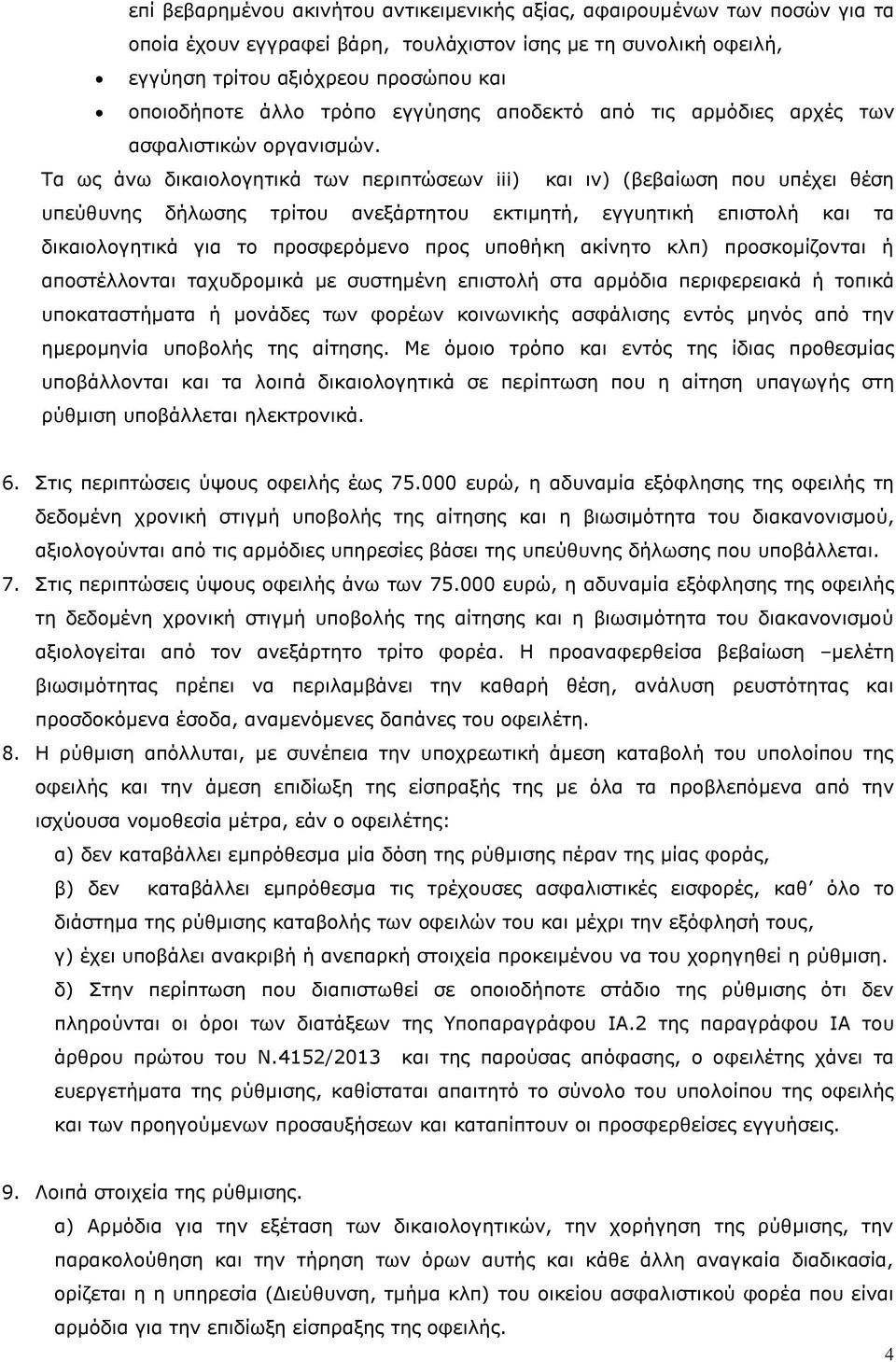 Τα ως άνω δικαιολογητικά των περιπτώσεων iii) και ιv) (βεβαίωση που υπέχει θέση υπεύθυνης δήλωσης τρίτου ανεξάρτητου εκτιμητή, εγγυητική επιστολή και τα δικαιολογητικά για το προσφερόμενο προς